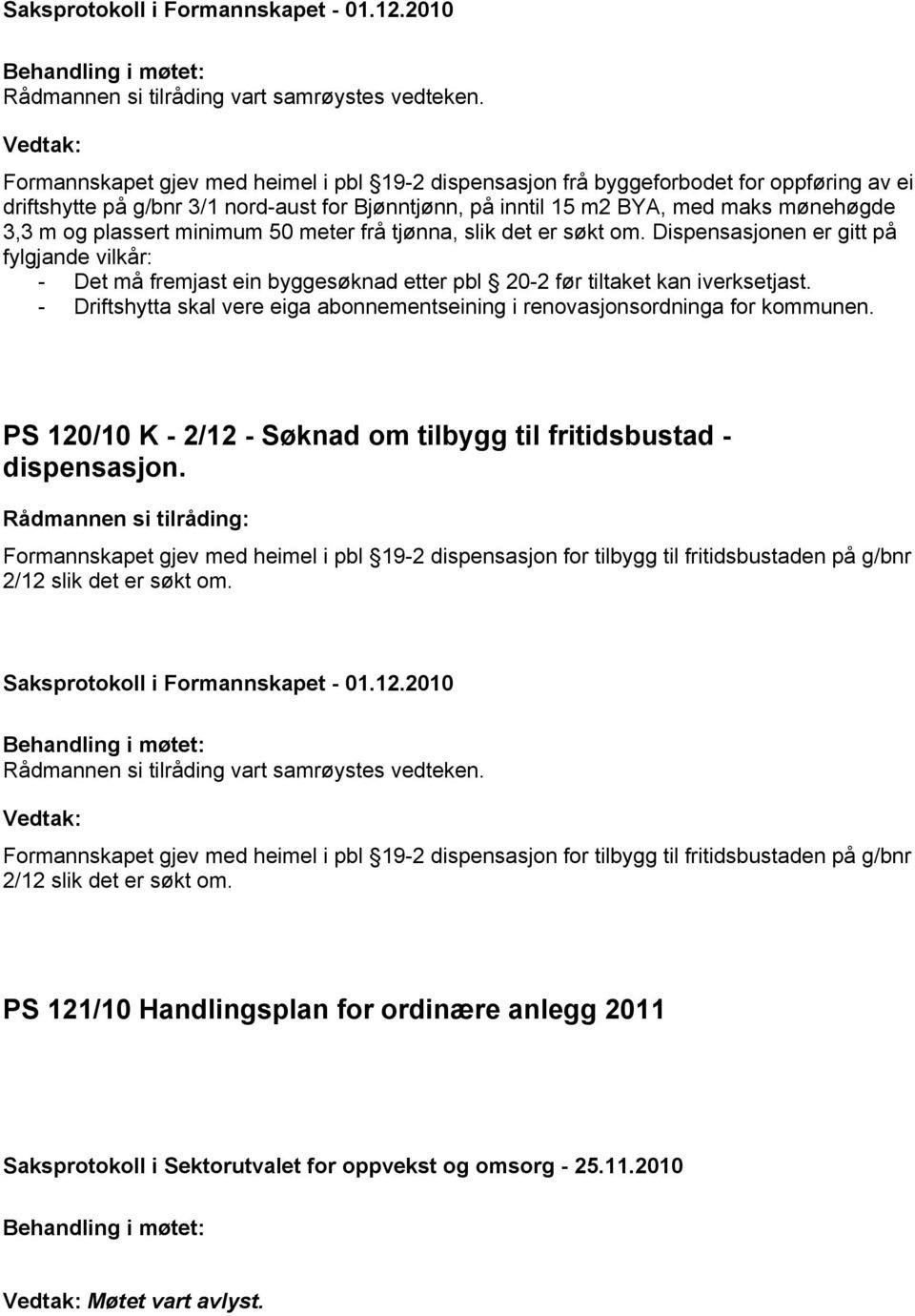 - Driftshytta skal vere eiga abonnementseining i renovasjonsordninga for kommunen. 120/10 K - 2/12 - Søknad om tilbygg til fritidsbustad - dispensasjon.