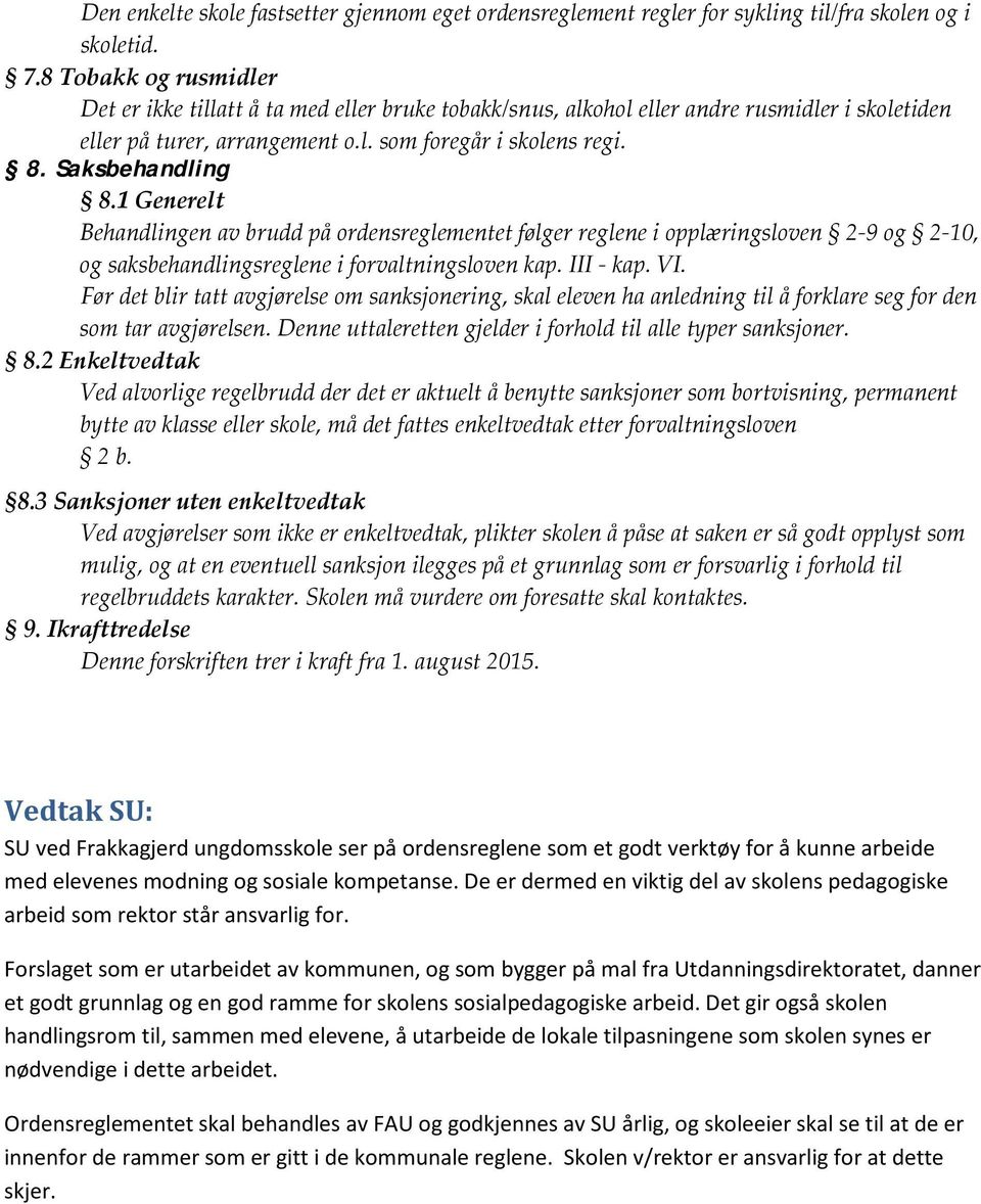 1 Generelt Behandlingen av brudd på ordensreglementet følger reglene i opplæringsloven 2-9 og 2-10, og saksbehandlingsreglene i forvaltningsloven kap. III - kap. VI.