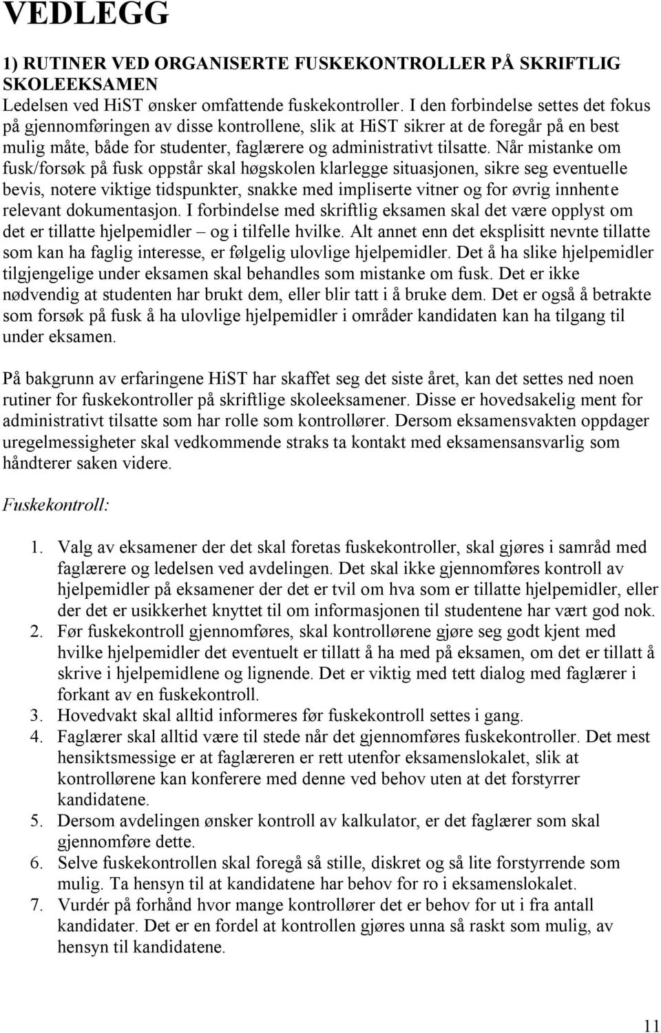 Når mistanke om fusk/forsøk på fusk oppstår skal høgskolen klarlegge situasjonen, sikre seg eventuelle bevis, notere viktige tidspunkter, snakke med impliserte vitner og for øvrig innhente relevant