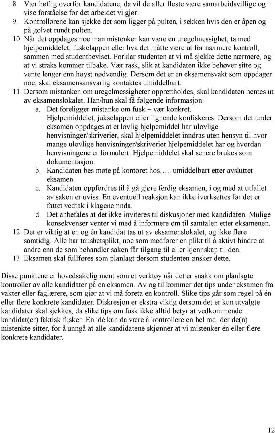 Når det oppdages noe man mistenker kan være en uregelmessighet, ta med hjelpemiddelet, fuskelappen eller hva det måtte være ut for nærmere kontroll, sammen med studentbeviset.