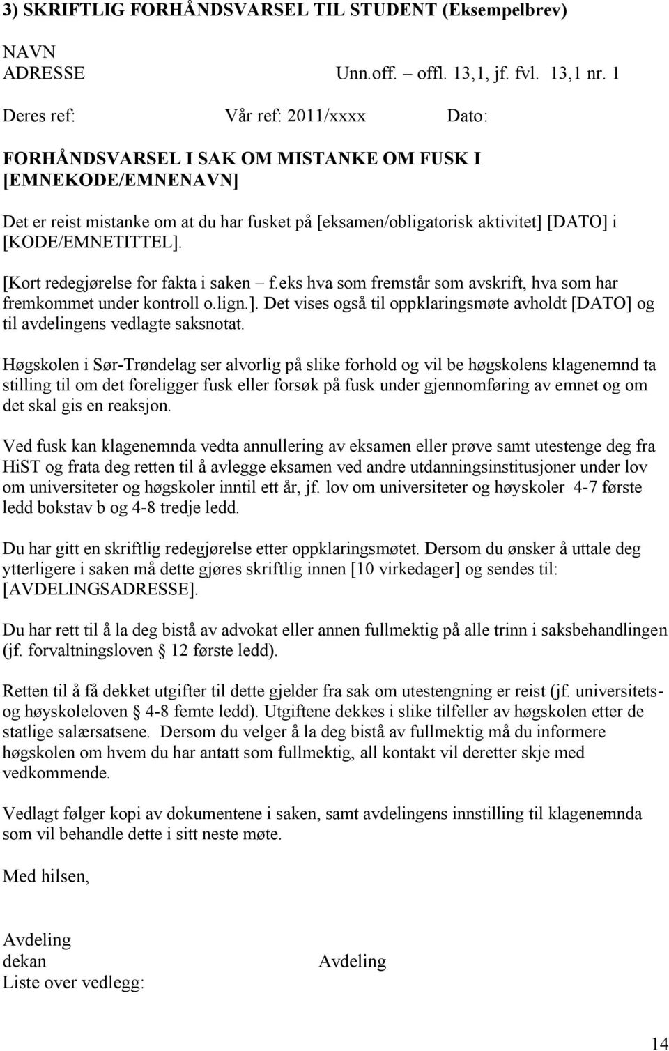 [KODE/EMNETITTEL]. [Kort redegjørelse for fakta i saken f.eks hva som fremstår som avskrift, hva som har fremkommet under kontroll o.lign.]. Det vises også til oppklaringsmøte avholdt [DATO] og til avdelingens vedlagte saksnotat.