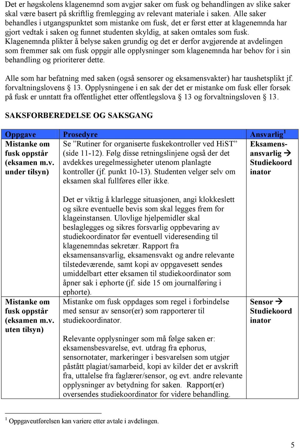 Klagenemnda plikter å belyse saken grundig og det er derfor avgjørende at avdelingen som fremmer sak om fusk oppgir alle opplysninger som klagenemnda har behov for i sin behandling og prioriterer