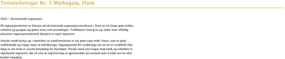 som privathagar. Trafikkøyer med gras og andre meir tilfeldig plasserte vegetasjonselement (busker) er også registrert.