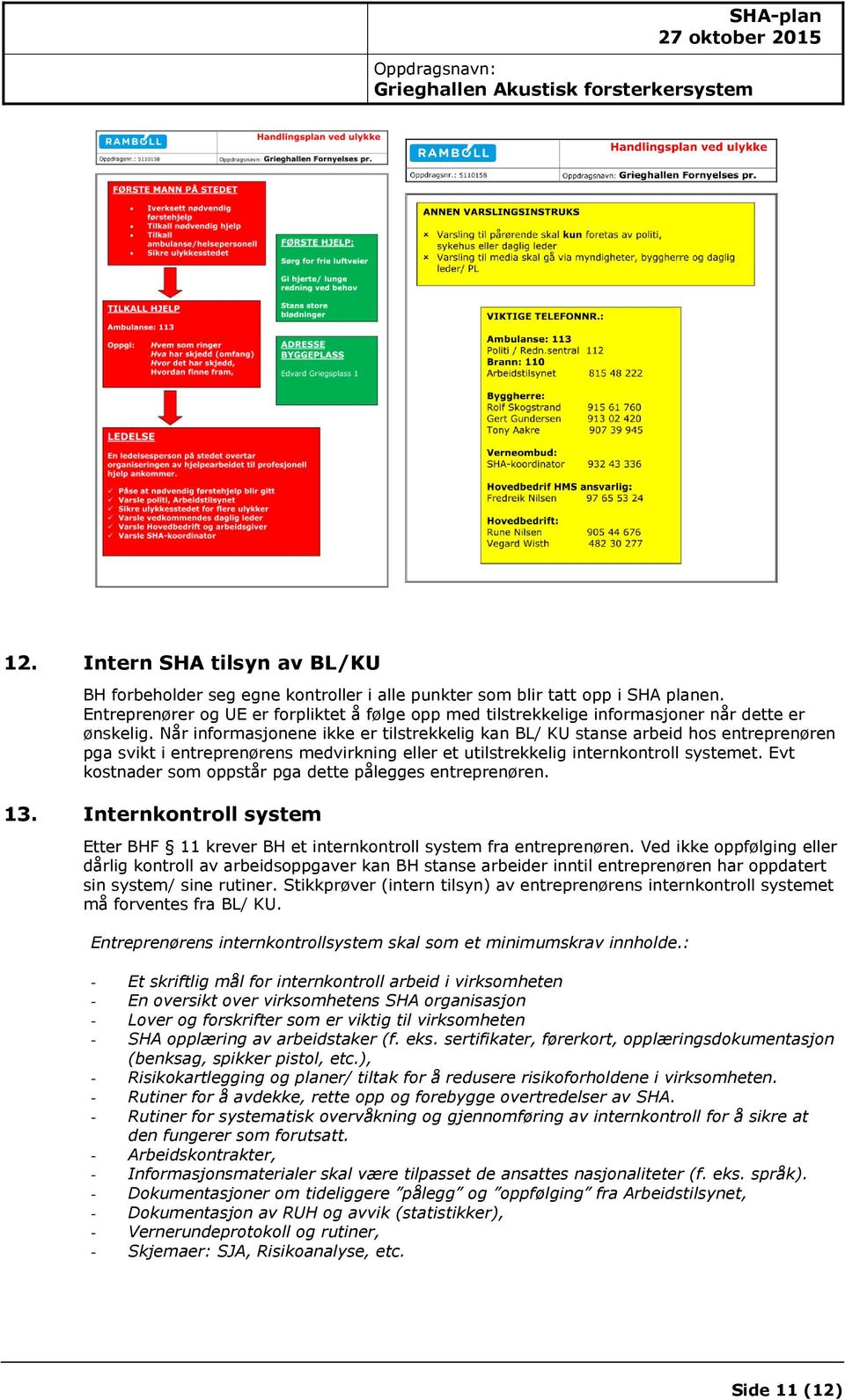 Når informasjonene ikke er tilstrekkelig kan BL/ KU stanse arbeid hos entreprenøren pga svikt i entreprenørens medvirkning eller et utilstrekkelig internkontroll systemet.