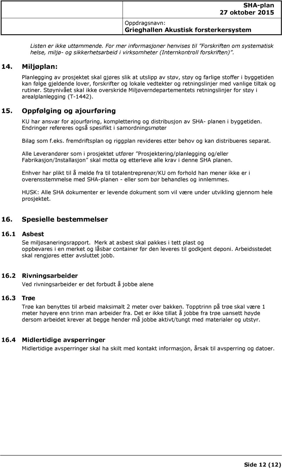 tiltak og rutiner. Støynivået skal ikke overskride Miljøverndepartementets retningslinjer for støy i arealplanlegging (T-1442). 15.