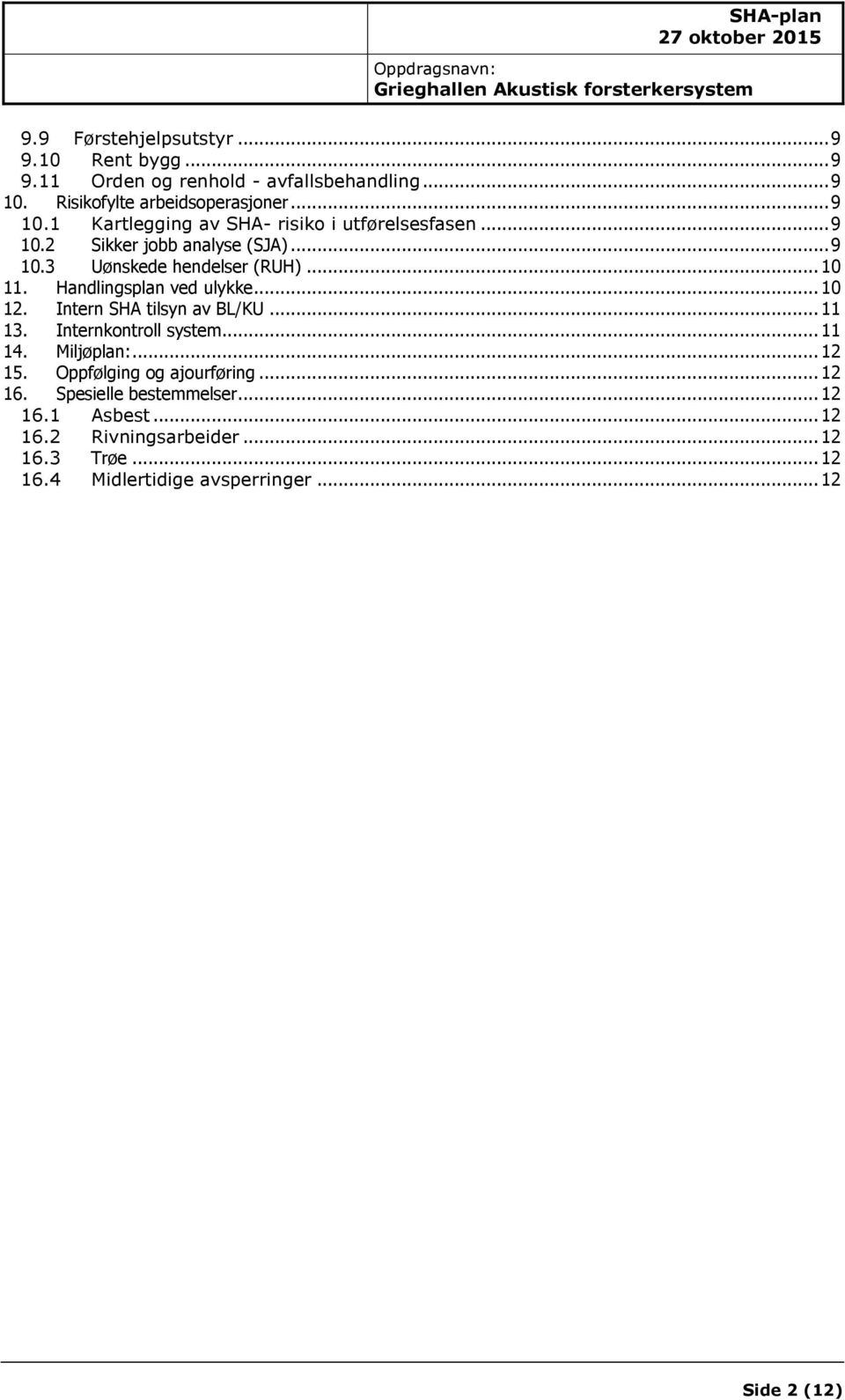 .. 10 11. Handlingsplan ved ulykke... 10 12. Intern SHA tilsyn av BL/KU... 11 13. Internkontroll system... 11 14. Miljøplan:... 12 15.