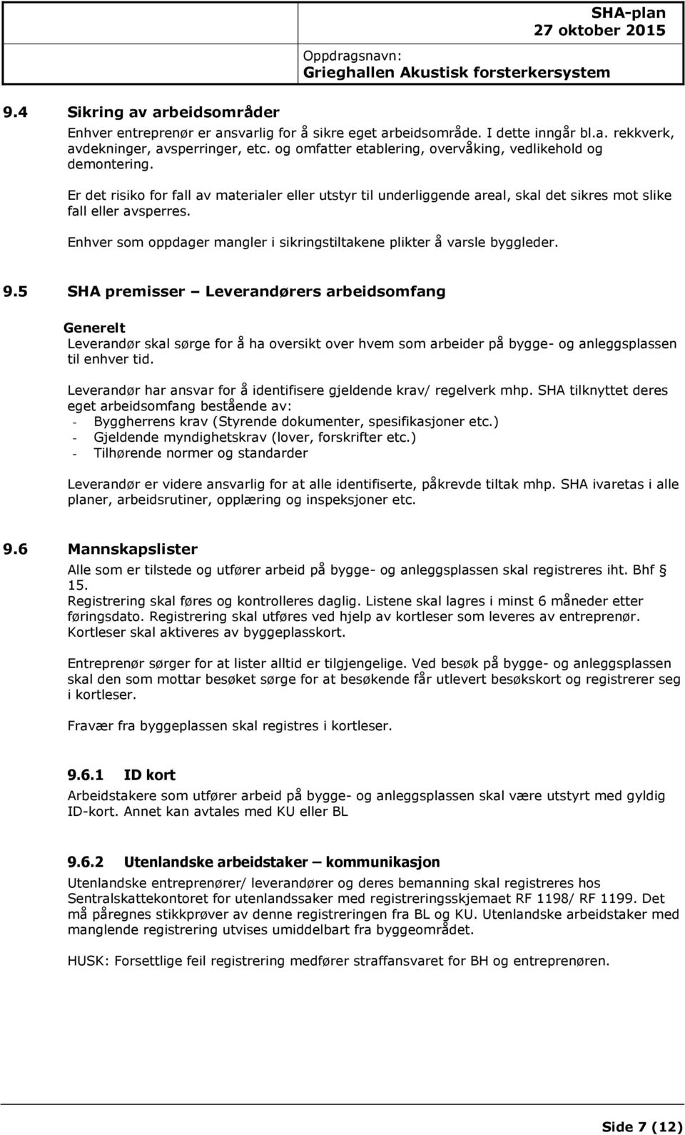 Enhver som oppdager mangler i sikringstiltakene plikter å varsle byggleder. 9.