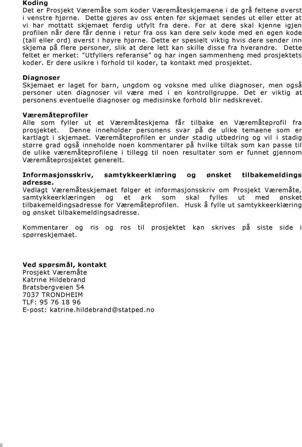 Dtt fltt kt: Utfylls rfans har ingn sanhng d prots kod. Er d usikr i forhold til kod, ta a d prot. Diagn Skat lagt for barn, ungdo voksn d ulik diagn, n så ps utn diagn vil vr d i n rollgrupp.