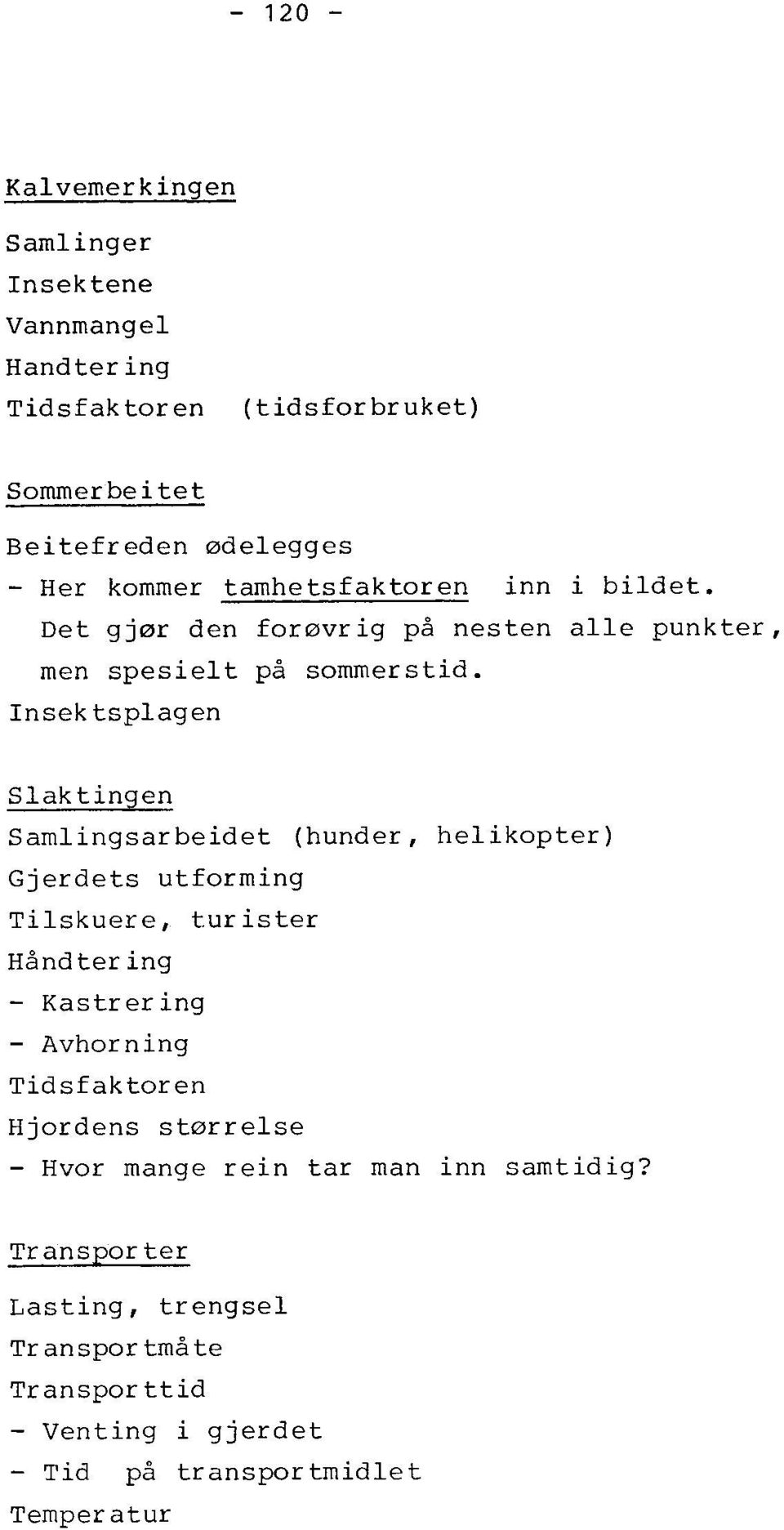 Insektsplagen Slaktingen Samlingsarbeidet (hunder, helikopter) Gjerdets utforming Tilskuere, turister Håndter ing - Kastrering - Avhorning