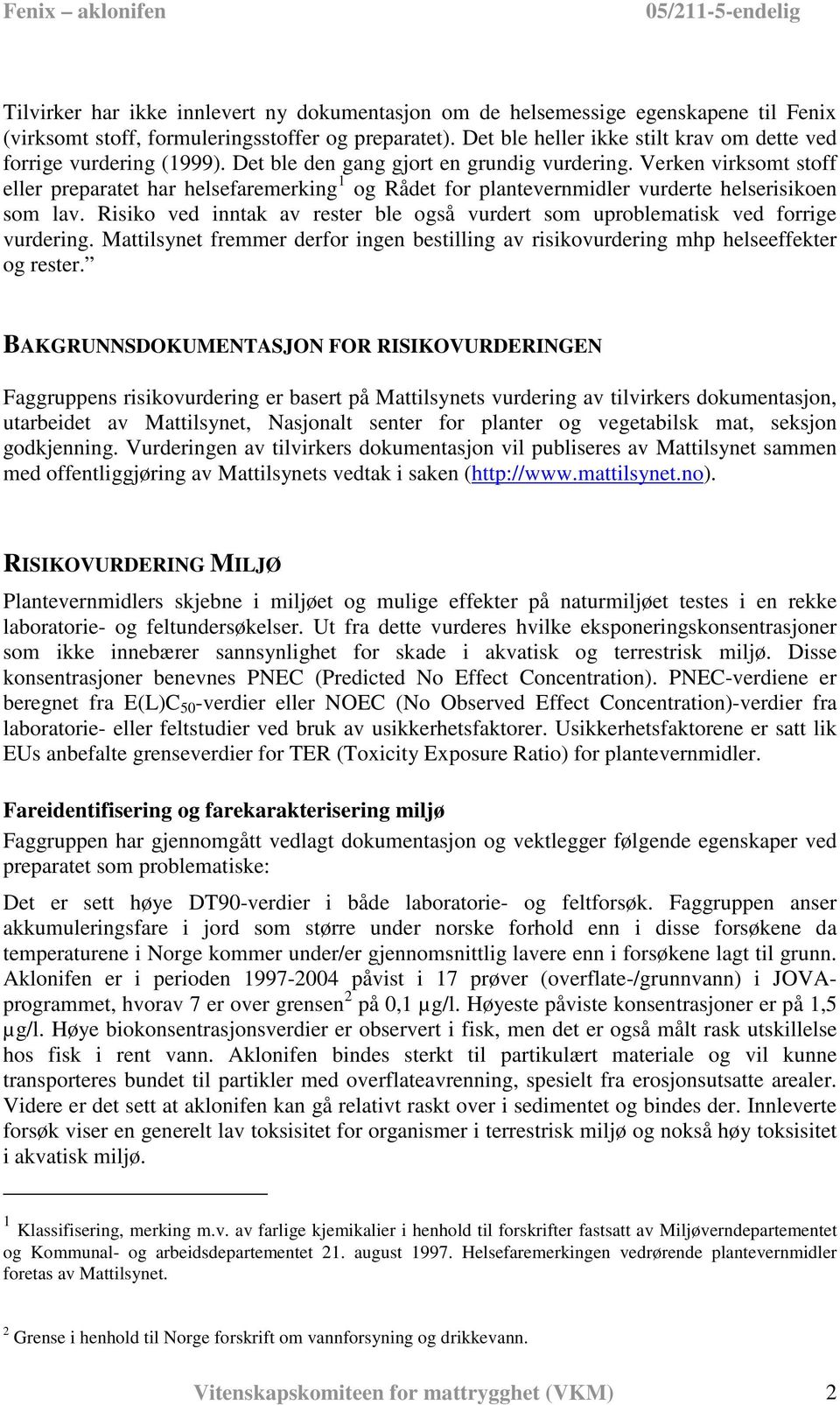 Verken virksomt stoff eller preparatet har helsefaremerking 1 og Rådet for plantevernmidler vurderte helserisikoen som lav.