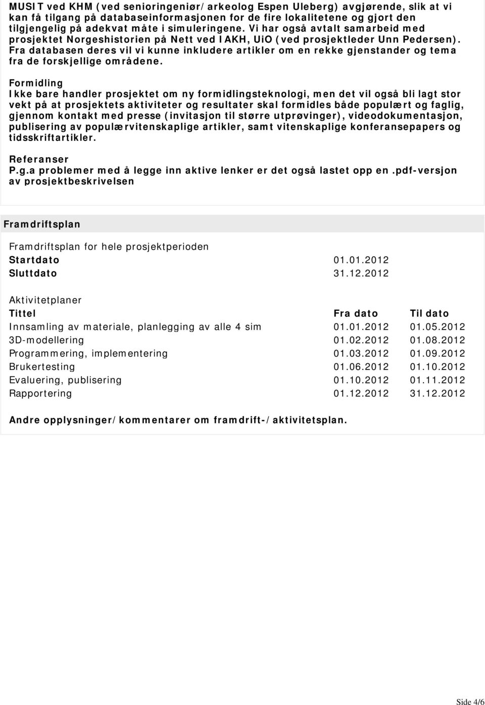 Fra databasen deres vil vi kunne inkludere artikler om en rekke gjenstander og tema fra de forskjellige områdene.