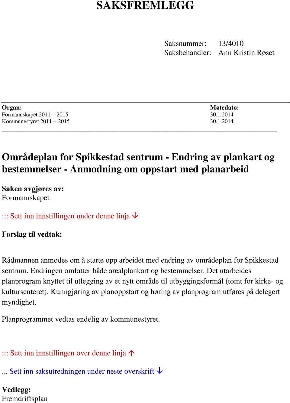 Anmodning om oppstart med planarbeid Saken avgjøres av: Formannskapet ::: Sett inn innstillingen under denne linja Forslag til vedtak: Rådmannen anmodes om å starte opp arbeidet med endring av