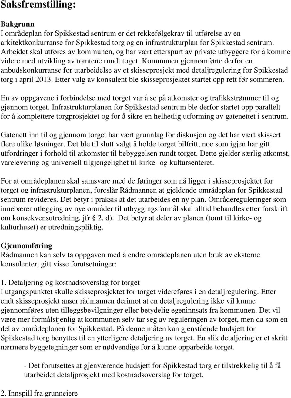 Kommunen gjennomførte derfor en anbudskonkurranse for utarbeidelse av et skisseprosjekt med detaljregulering for Spikkestad torg i april 2013.
