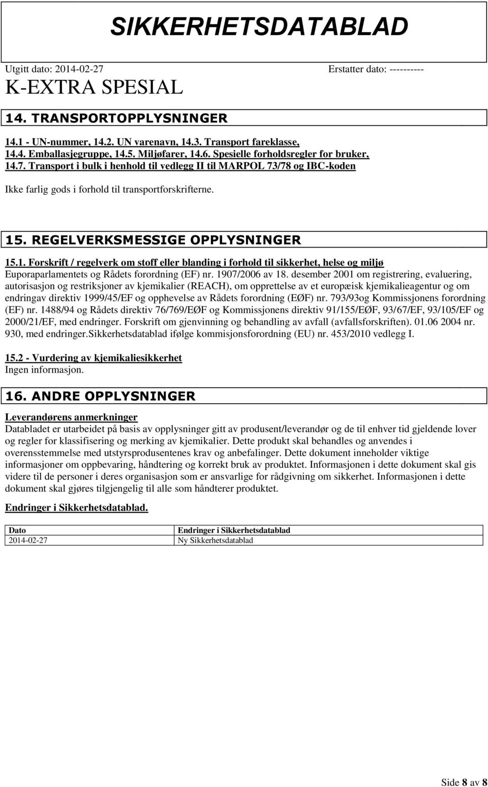 . REGELVERKSMESSIGE OPPLYSNINGER 15.1. Forskrift / regelverk om stoff eller blanding i forhold til sikkerhet, helse og miljø Euporaparlamentets og Rådets forordning (EF) nr. 1907/2006 av 18.