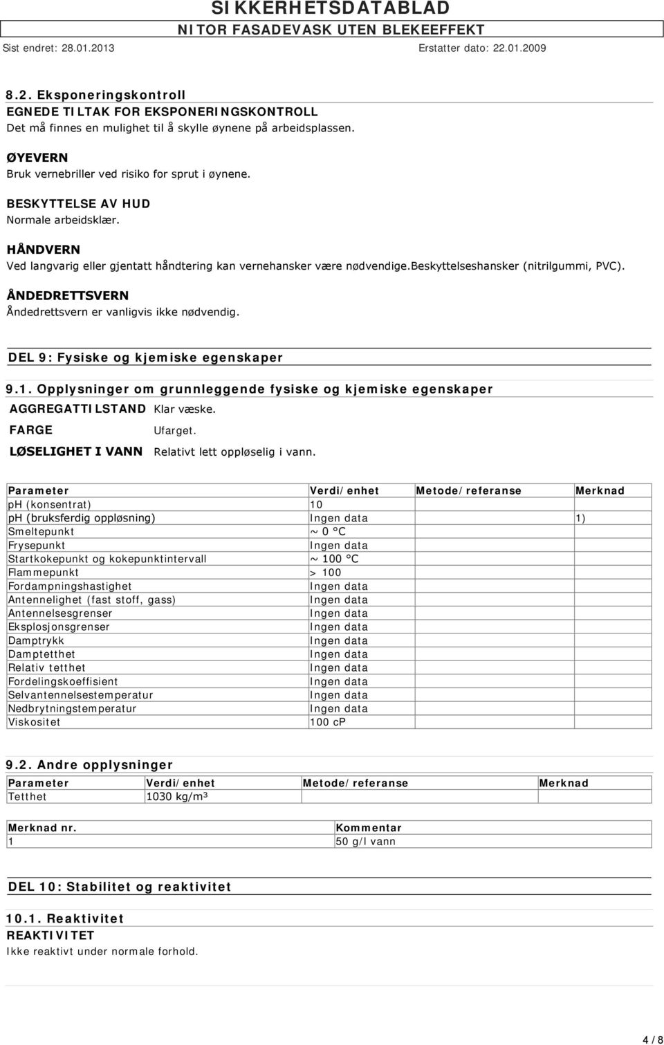 ÅNDEDRETTSVERN Åndedrettsvern er vanligvis ikke nødvendig. DEL 9: Fysiske og kjemiske egenskaper 9.1. Opplysninger om grunnleggende fysiske og kjemiske egenskaper AGGREGATTILSTAND Klar væske.