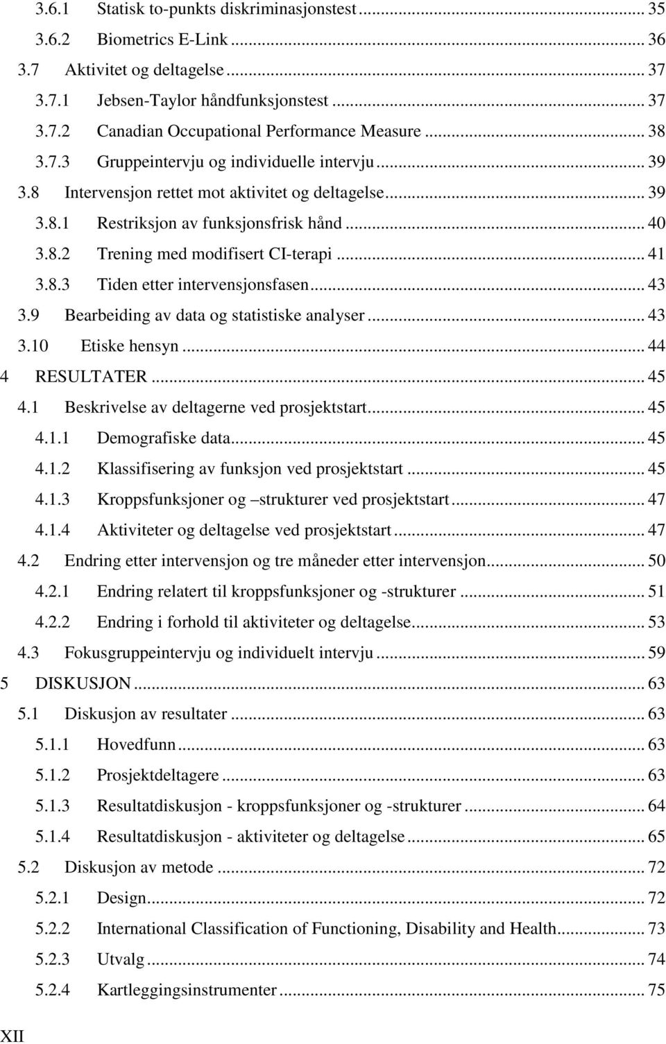 .. 41 3.8.3 Tiden etter intervensjonsfasen... 43 3.9 Bearbeiding av data og statistiske analyser... 43 3.10 Etiske hensyn... 44 4 RESULTATER... 45 4.1 Beskrivelse av deltagerne ved prosjektstart.