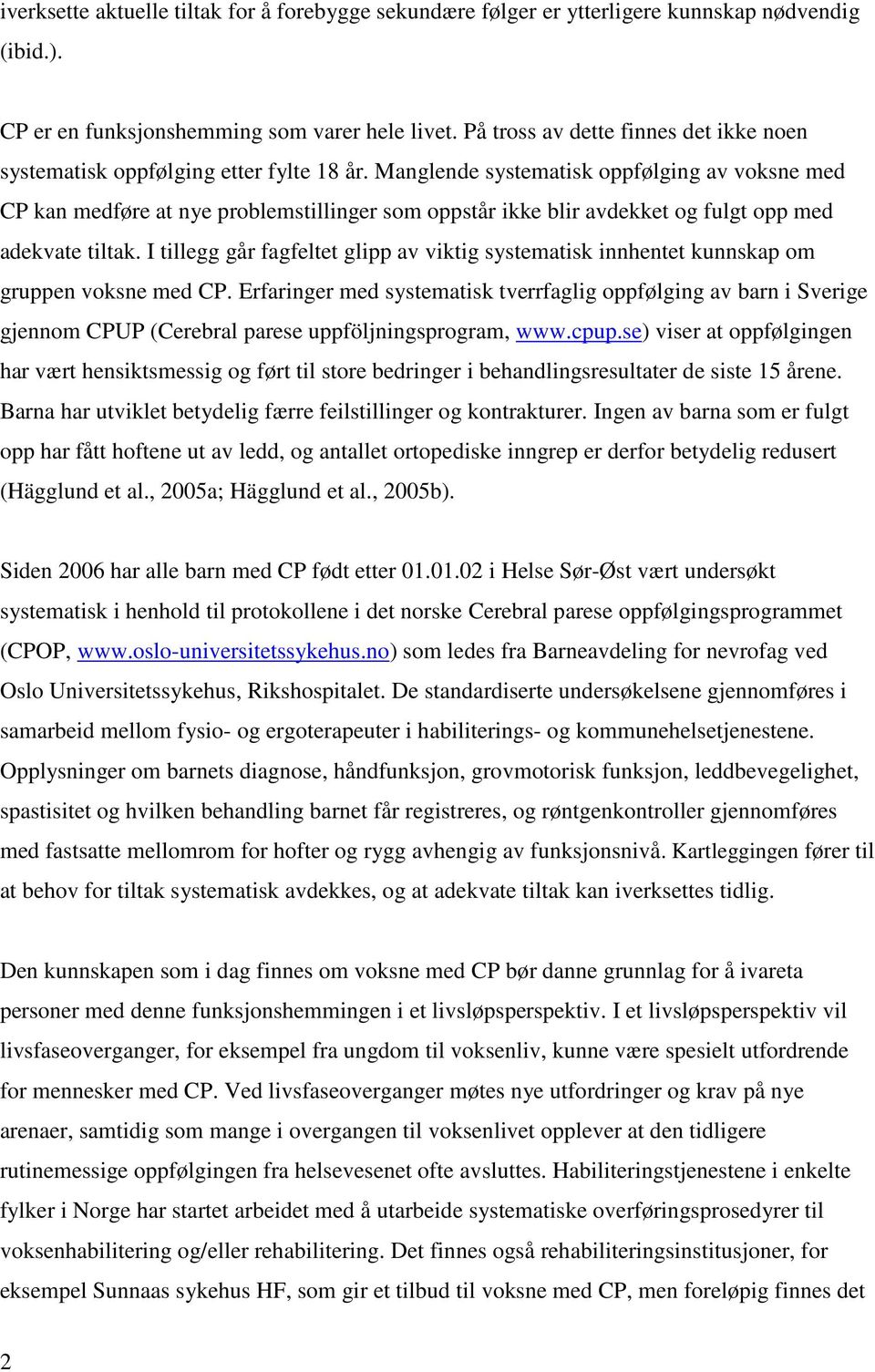 Manglende systematisk oppfølging av voksne med CP kan medføre at nye problemstillinger som oppstår ikke blir avdekket og fulgt opp med adekvate tiltak.