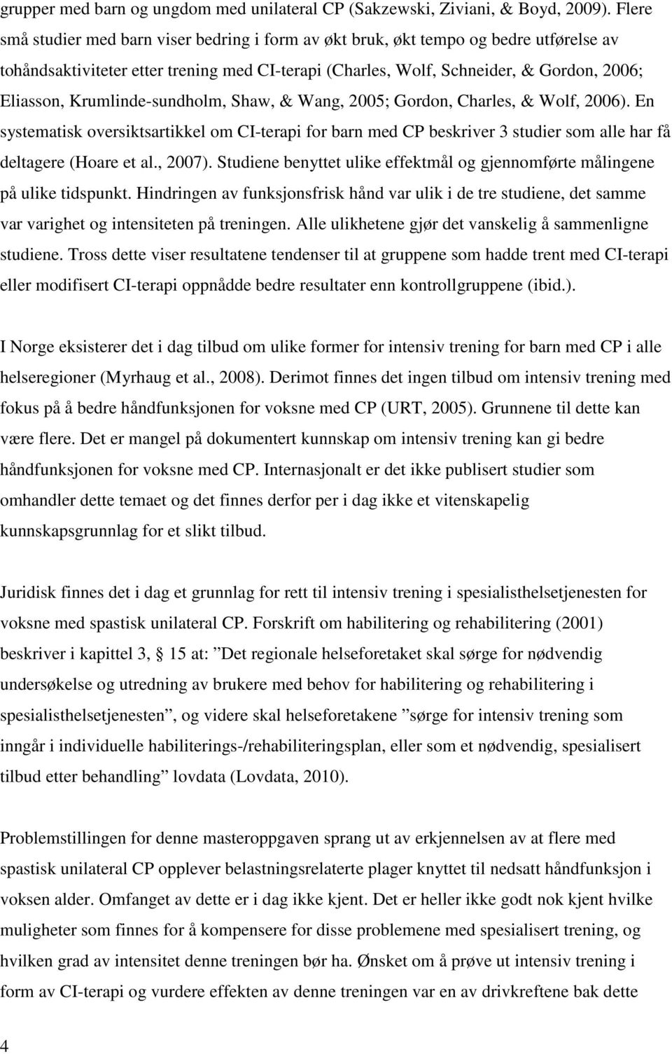 Krumlinde-sundholm, Shaw, & Wang, 2005; Gordon, Charles, & Wolf, 2006). En systematisk oversiktsartikkel om CI-terapi for barn med CP beskriver 3 studier som alle har få deltagere (Hoare et al.