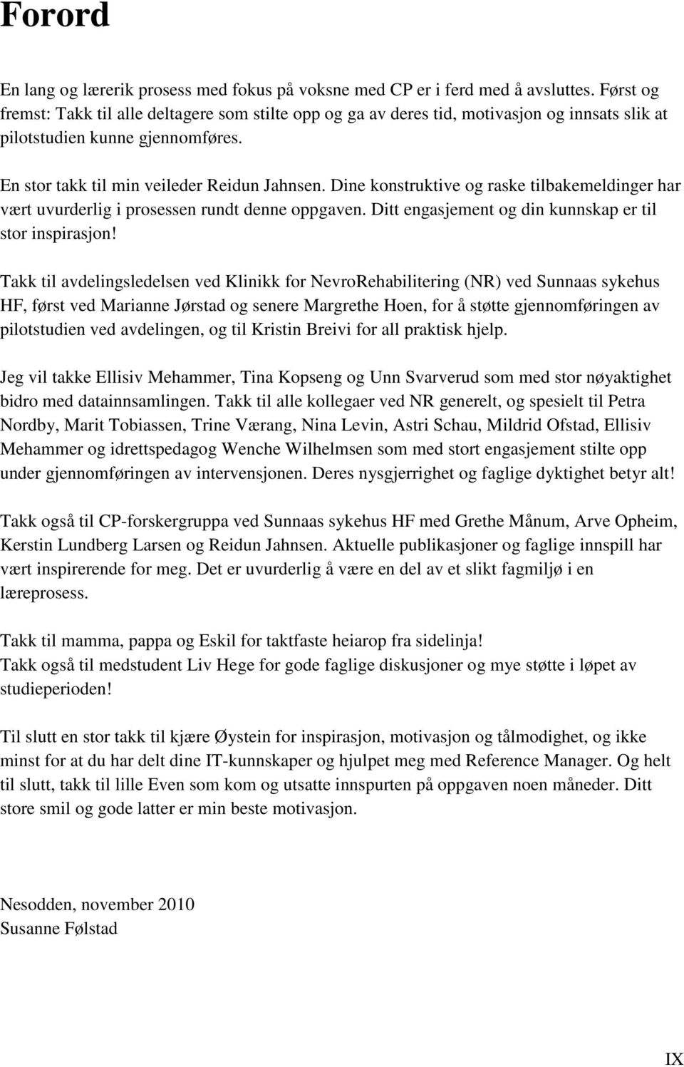 Dine konstruktive og raske tilbakemeldinger har vært uvurderlig i prosessen rundt denne oppgaven. Ditt engasjement og din kunnskap er til stor inspirasjon!