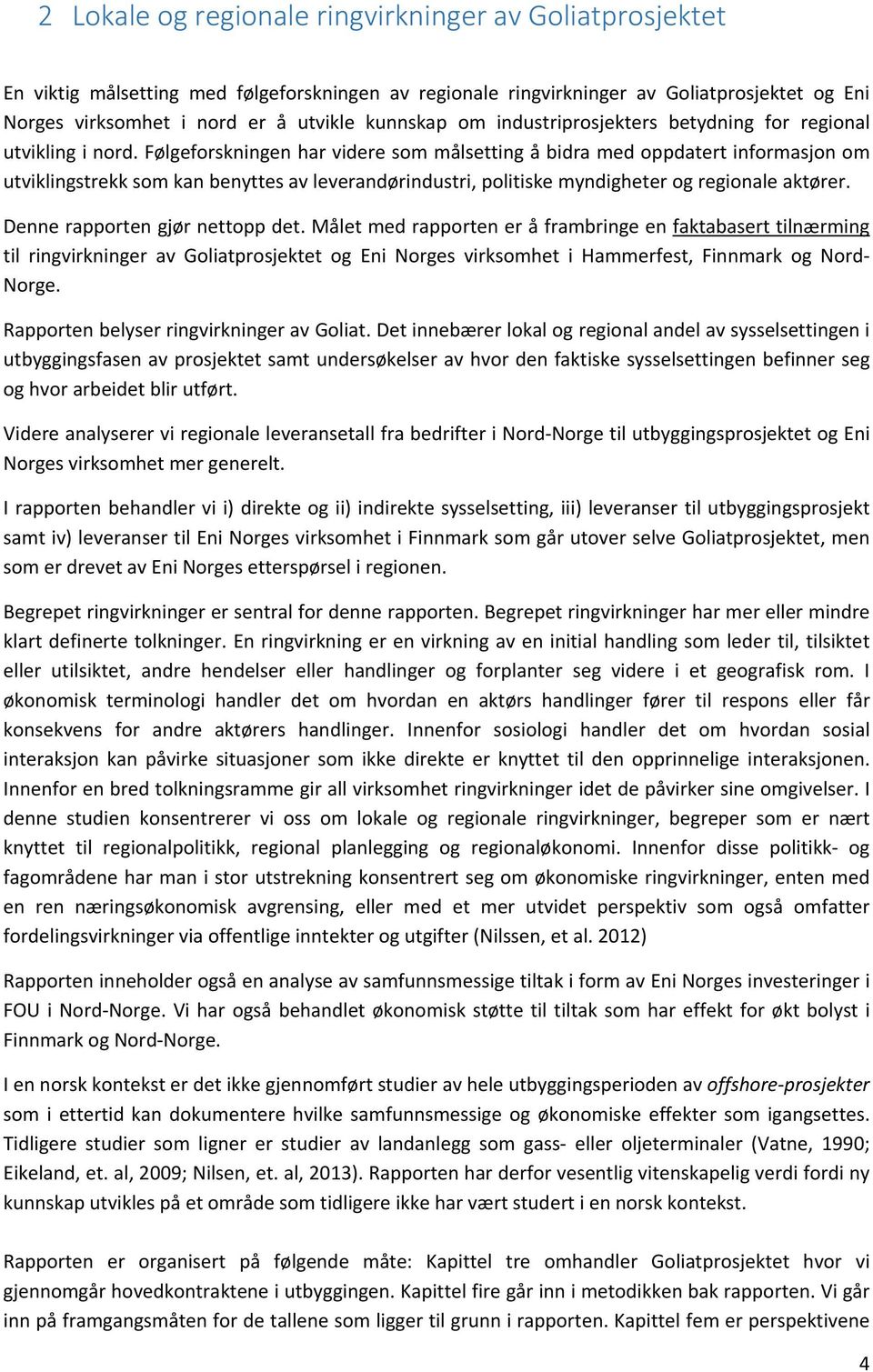 Følgeforskningen har videre som målsetting å bidra med oppdatert informasjon om utviklingstrekk som kan benyttes av leverandørindustri, politiske myndigheter og regionale aktører.