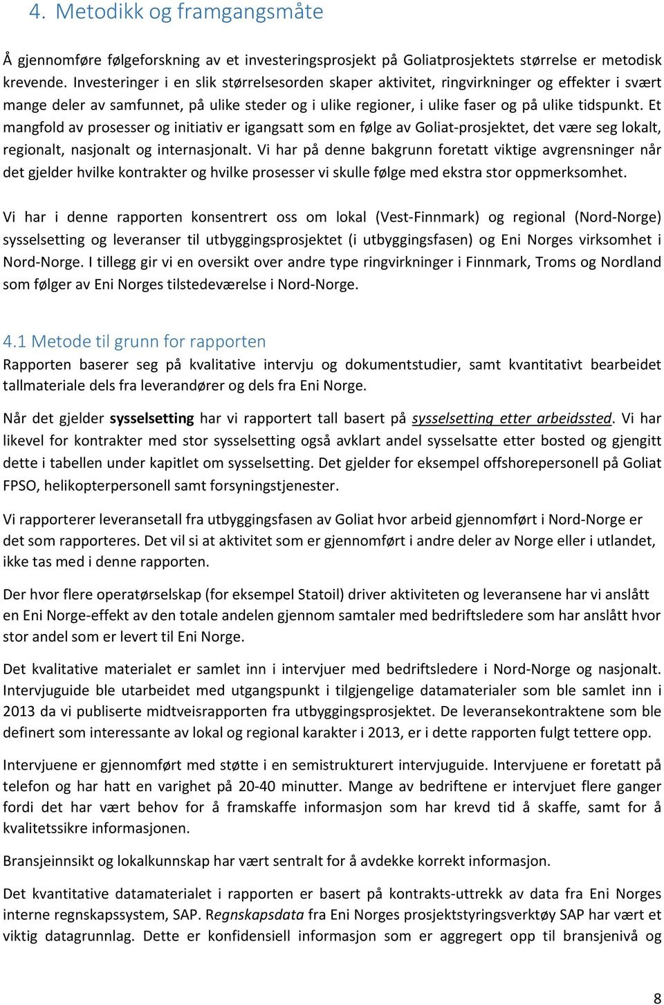 Et mangfold av prosesser og initiativ er igangsatt som en følge av Goliat prosjektet, det være seg lokalt, regionalt, nasjonalt og internasjonalt.