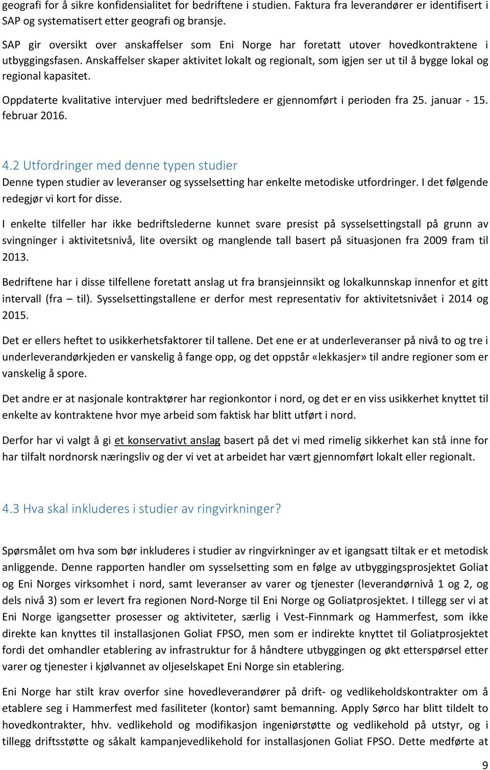 Anskaffelser skaper aktivitet lokalt og regionalt, som igjen ser ut til å bygge lokal og regional kapasitet. Oppdaterte kvalitative intervjuer med bedriftsledere er gjennomført i perioden fra 25.