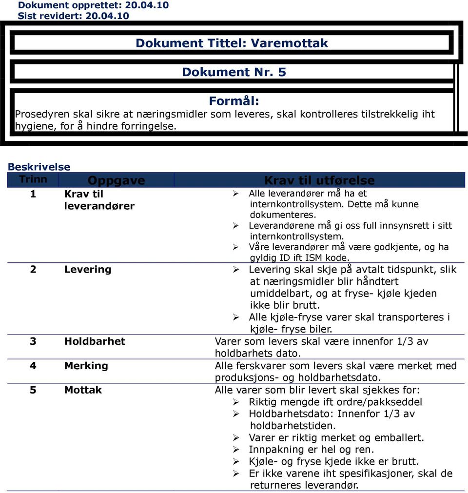 Dette må kunne dokumenteres. Leverandørene må gi oss full innsynsrett i sitt internkontrollsystem. Våre leverandører må være godkjente, og ha gyldig ID ift ISM kode.