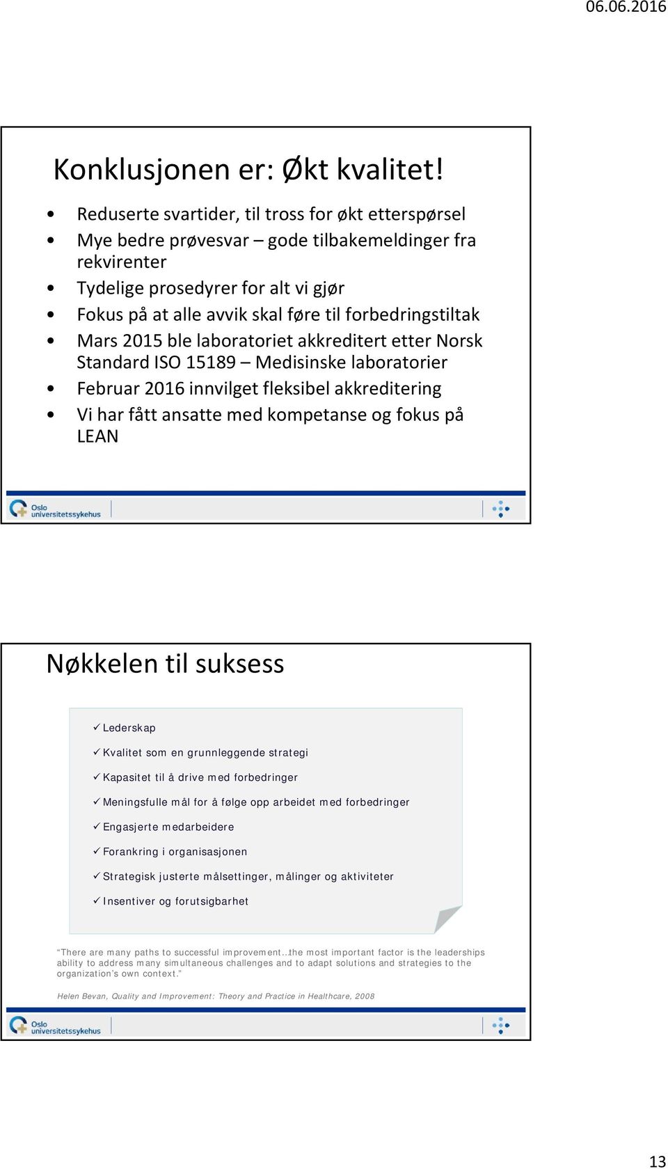 forbedringstiltak Mars 2015 ble laboratoriet akkreditert etter Norsk Standard ISO 15189 Medisinske laboratorier Februar 2016 innvilget fleksibel akkreditering Vi har fått ansatte med kompetanse og