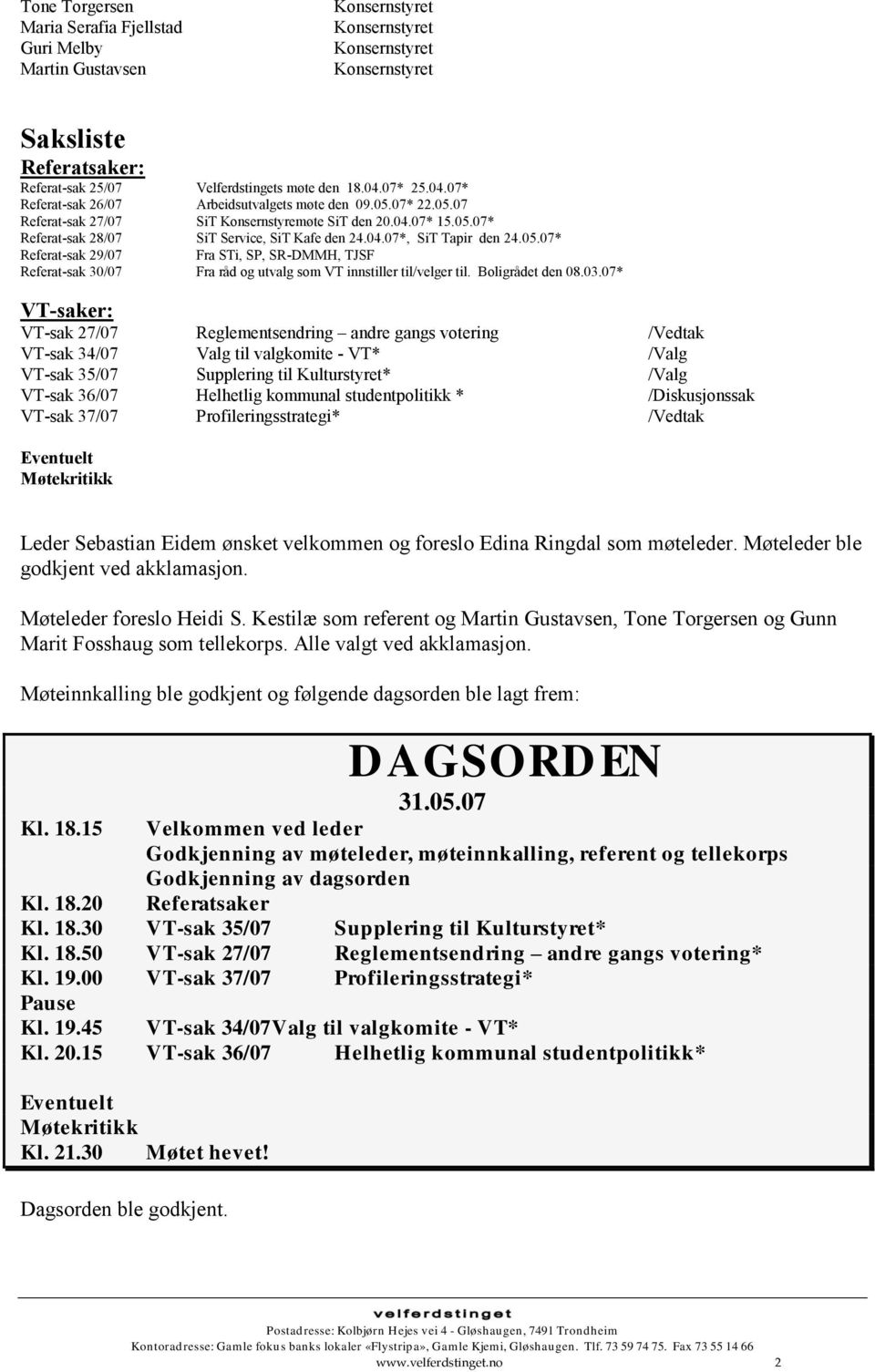 05.07* Referat-sak 29/07 Fra STi, SP, SR-DMMH, TJSF Referat-sak 30/07 Fra råd og utvalg som VT innstiller til/velger til. Boligrådet den 08.03.