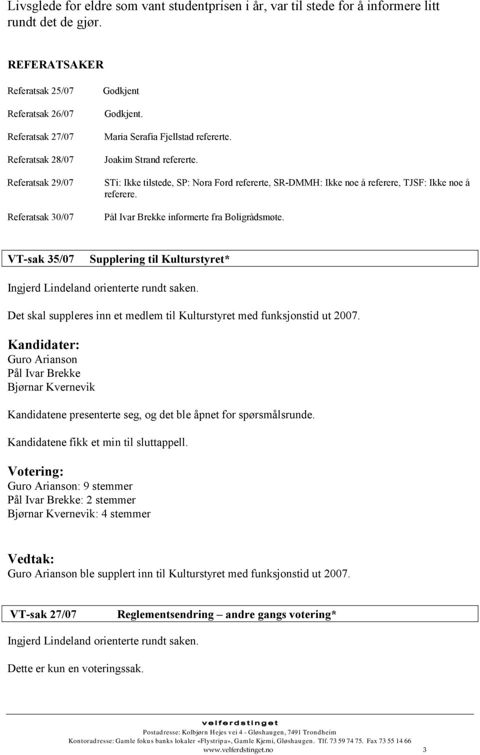 STi: Ikke tilstede, SP: Nora Ford refererte, SR-DMMH: Ikke noe å referere, TJSF: Ikke noe å referere. Pål Ivar Brekke informerte fra Boligrådsmøte.