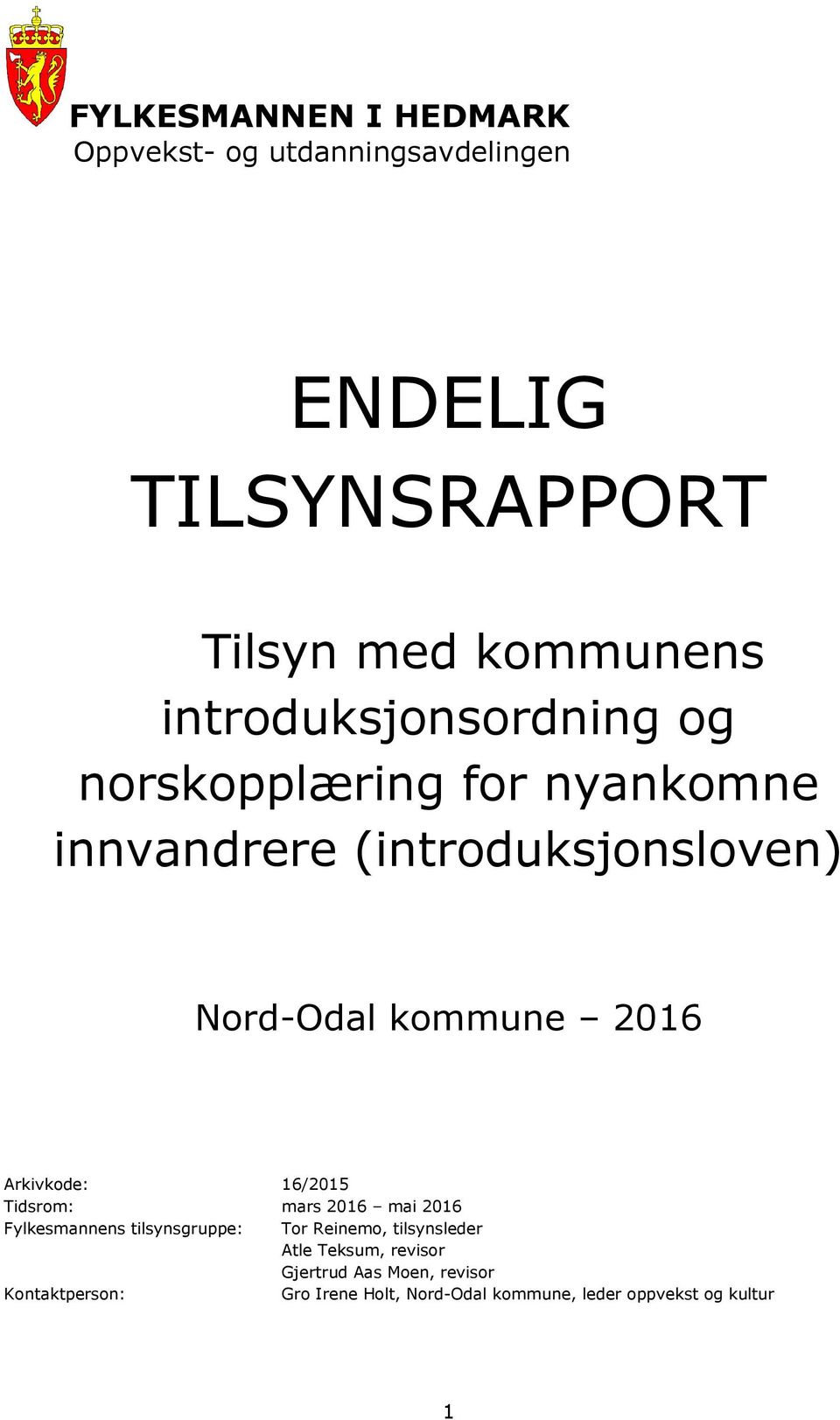 Arkivkode: 16/2015 Tidsrom: mars 2016 mai 2016 Fylkesmannens tilsynsgruppe: Tor Reinemo, tilsynsleder Atle