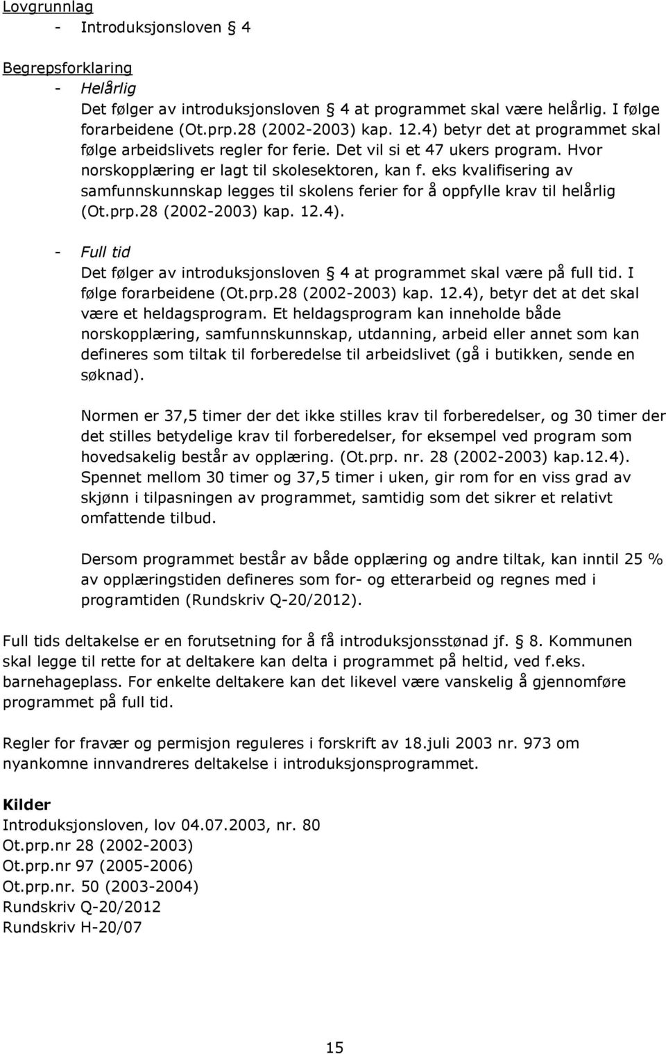 eks kvalifisering av samfunnskunnskap legges til skolens ferier for å oppfylle krav til helårlig (Ot.prp.28 (2002-2003) kap. 12.4).