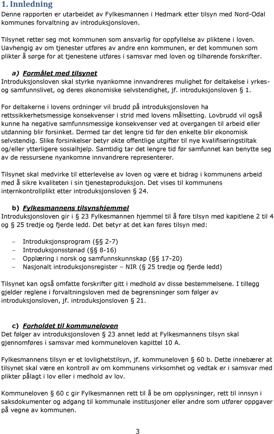 Uavhengig av om tjenester utføres av andre enn kommunen, er det kommunen som plikter å sørge for at tjenestene utføres i samsvar med loven og tilhørende forskrifter.