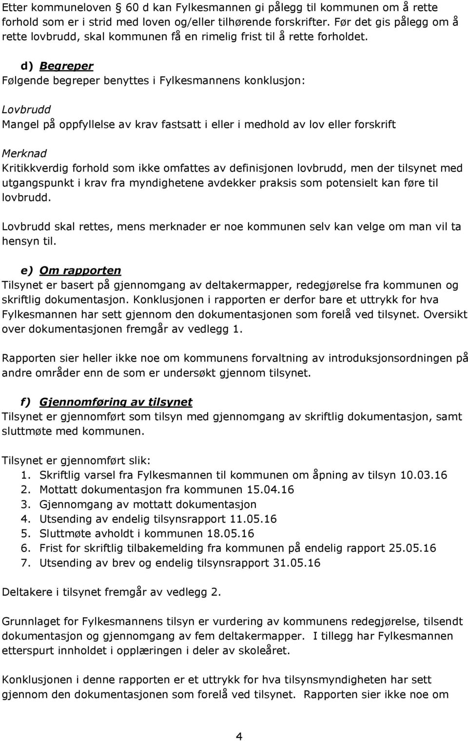 d) Begreper Følgende begreper benyttes i Fylkesmannens konklusjon: Lovbrudd Mangel på oppfyllelse av krav fastsatt i eller i medhold av lov eller forskrift Merknad Kritikkverdig forhold som ikke