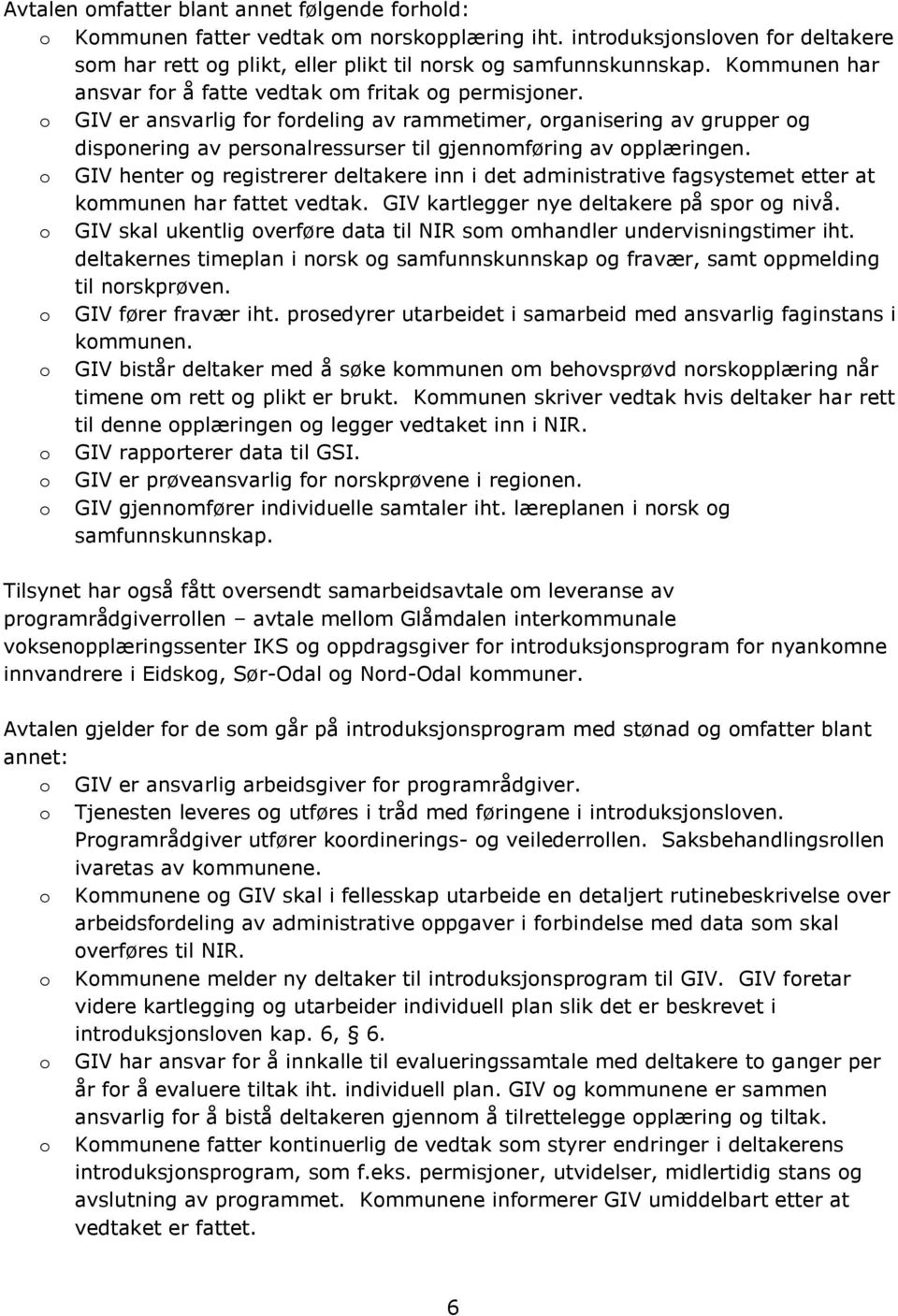 o GIV er ansvarlig for fordeling av rammetimer, organisering av grupper og disponering av personalressurser til gjennomføring av opplæringen.