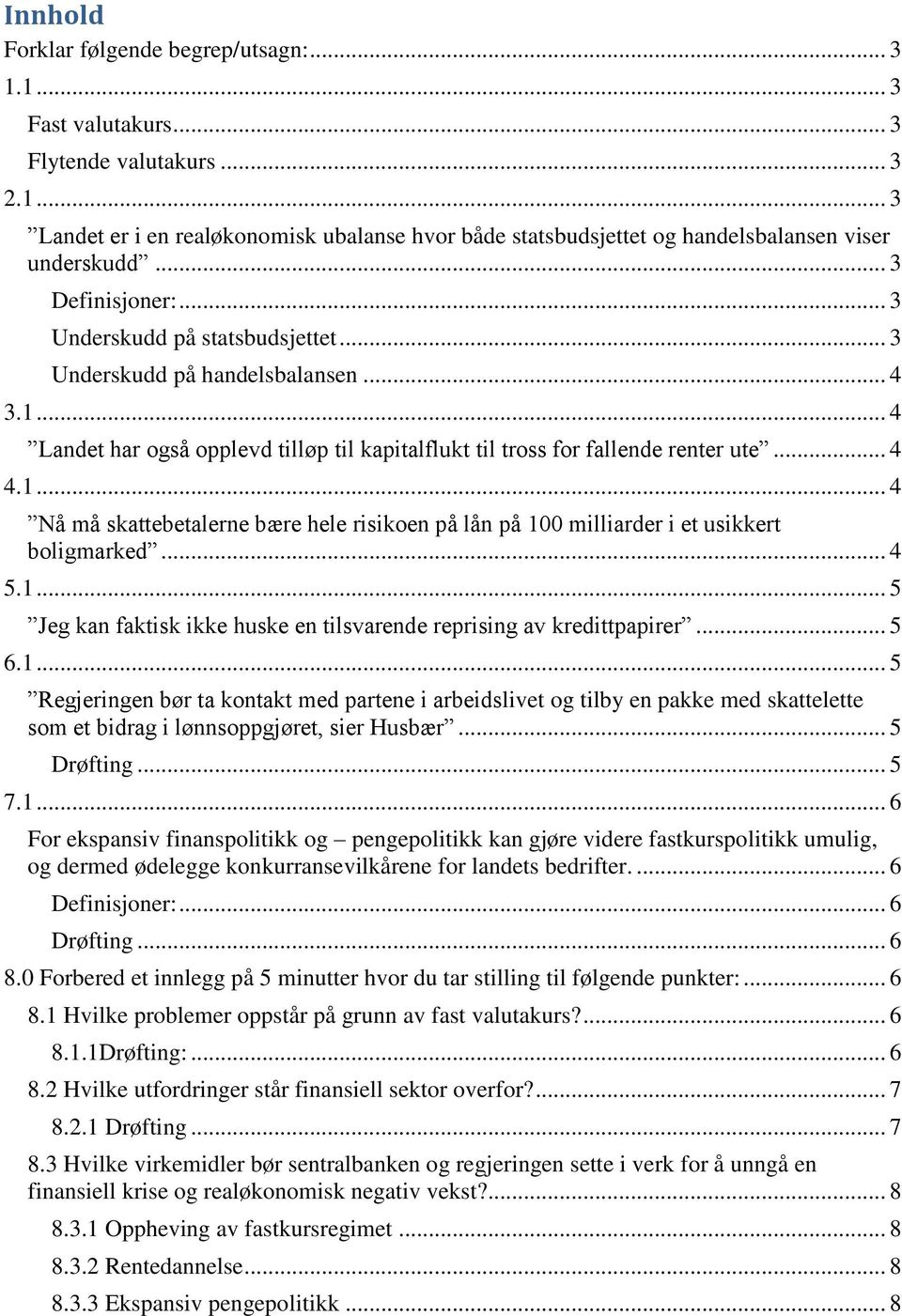 .. 4 5.1... 5 Jeg kan faktisk ikke huske en tilsvarende reprising av kredittpapirer... 5 6.1... 5 Regjeringen bør ta kontakt med partene i arbeidslivet og tilby en pakke med skattelette som et bidrag i lønnsoppgjøret, sier Husbær.