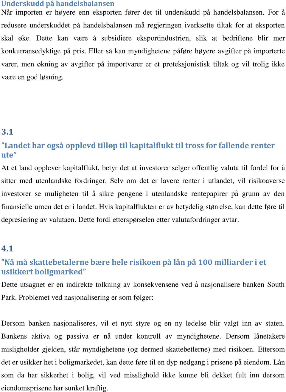 Dette kan være å subsidiere eksportindustrien, slik at bedriftene blir mer konkurransedyktige på pris.