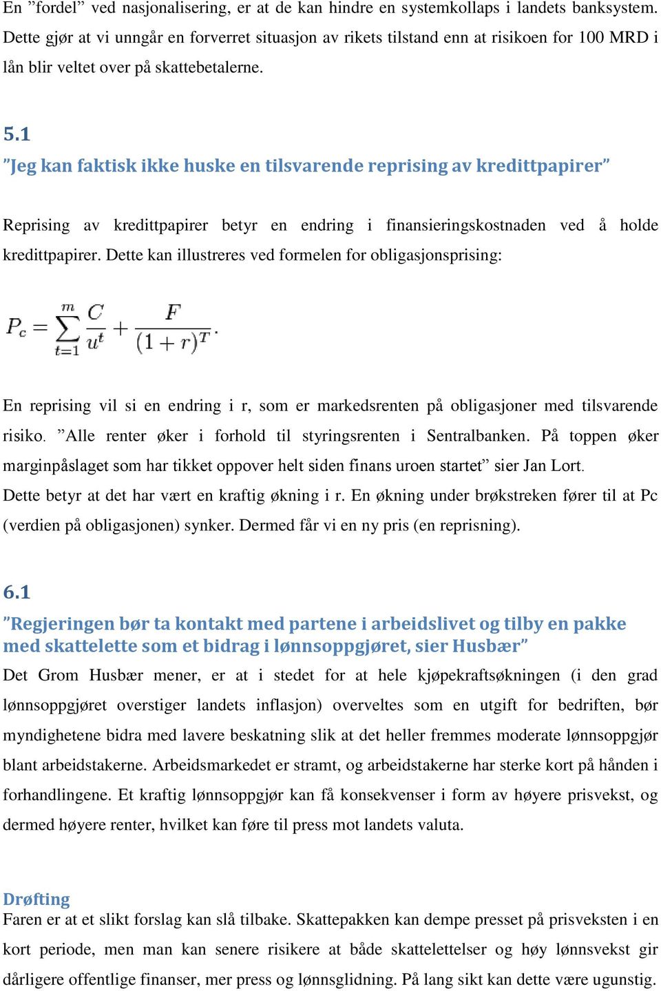 1 Jeg kan faktisk ikke huske en tilsvarende reprising av kredittpapirer Reprising av kredittpapirer betyr en endring i finansieringskostnaden ved å holde kredittpapirer.