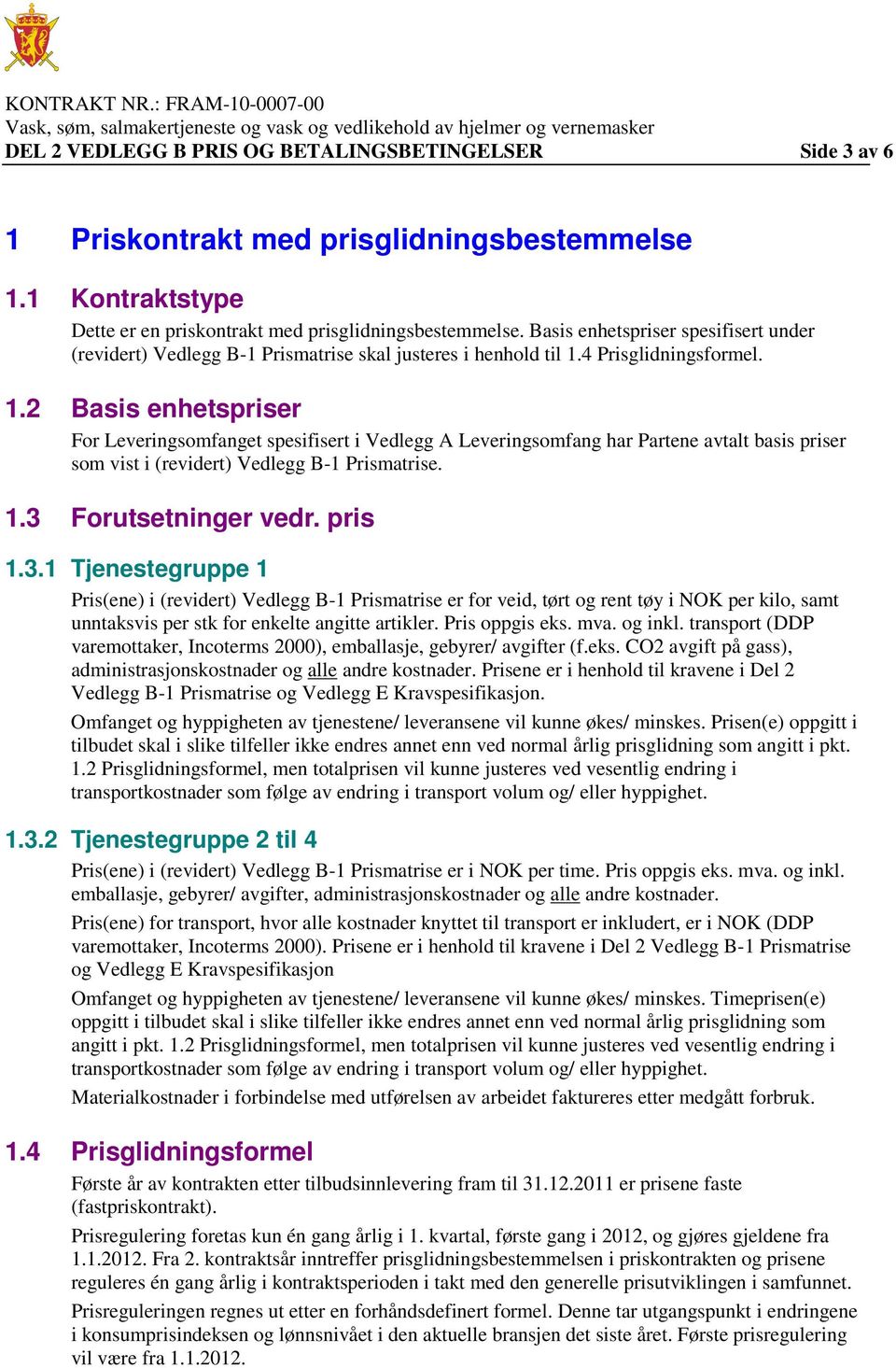 4 Prisglidningsformel. 1.2 Basis enhetspriser For Leveringsomfanget spesifisert i Vedlegg A Leveringsomfang har Partene avtalt basis priser som vist i (revidert) Vedlegg B-1 Prismatrise. 1.3 Forutsetninger vedr.