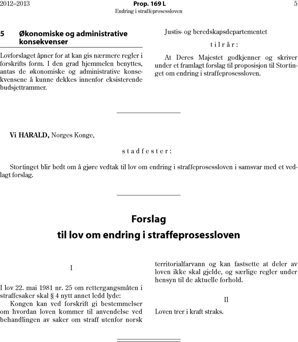 Justis- og beredskapsdepartementet tilrår: At Deres Majestet godkjenner og skriver under et framlagt forslag til proposisjon til Stortinget om endring i straffeprosessloven.