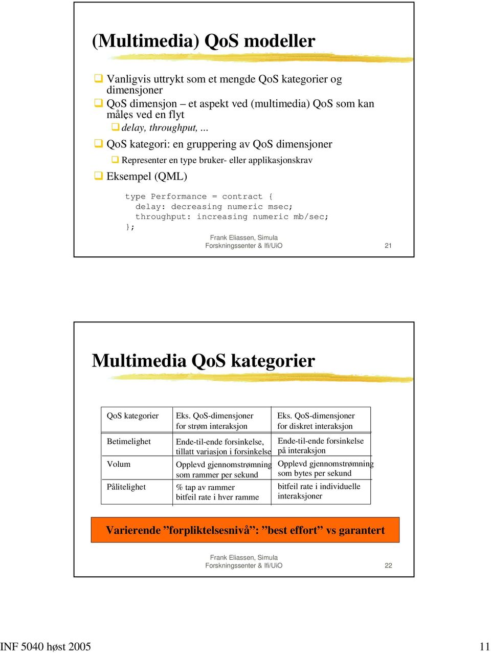 Eksempel (QML) type Performance = contract { delay: decreasing numeric msec; throughput: increasing numeric mb/sec; }; Forskningssenter & Ifi/UiO 21 Multimedia QoS kategorier QoS kategorier