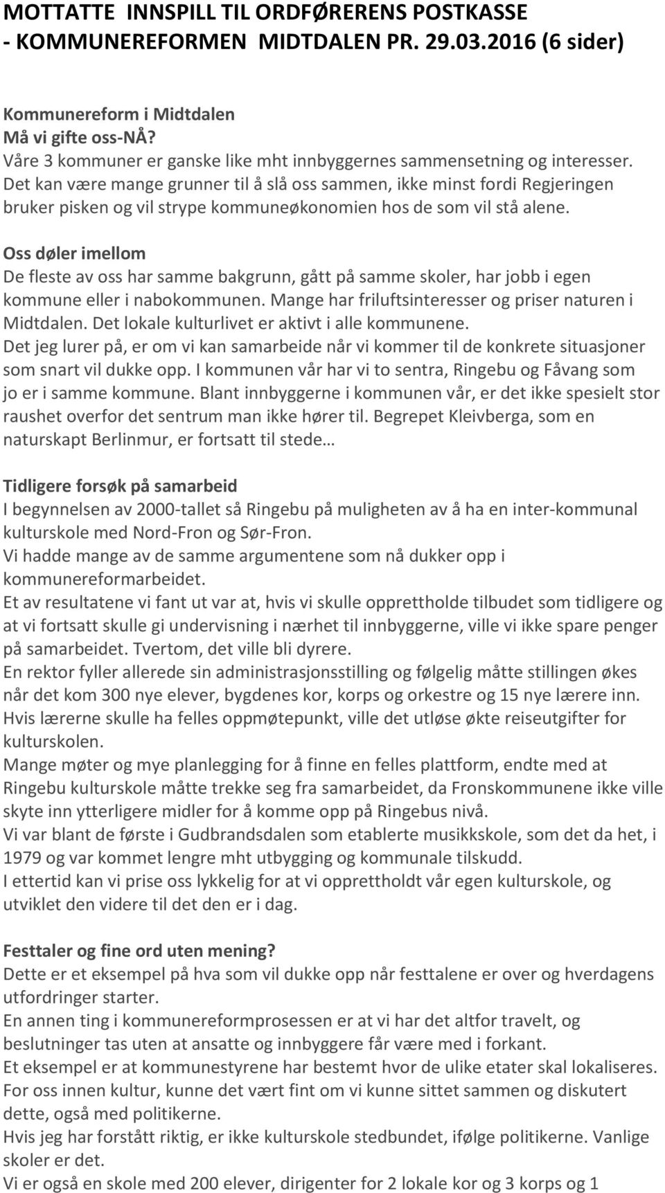 Det kan være mange grunner til å slå oss sammen, ikke minst fordi Regjeringen bruker pisken og vil strype kommuneøkonomien hos de som vil stå alene.