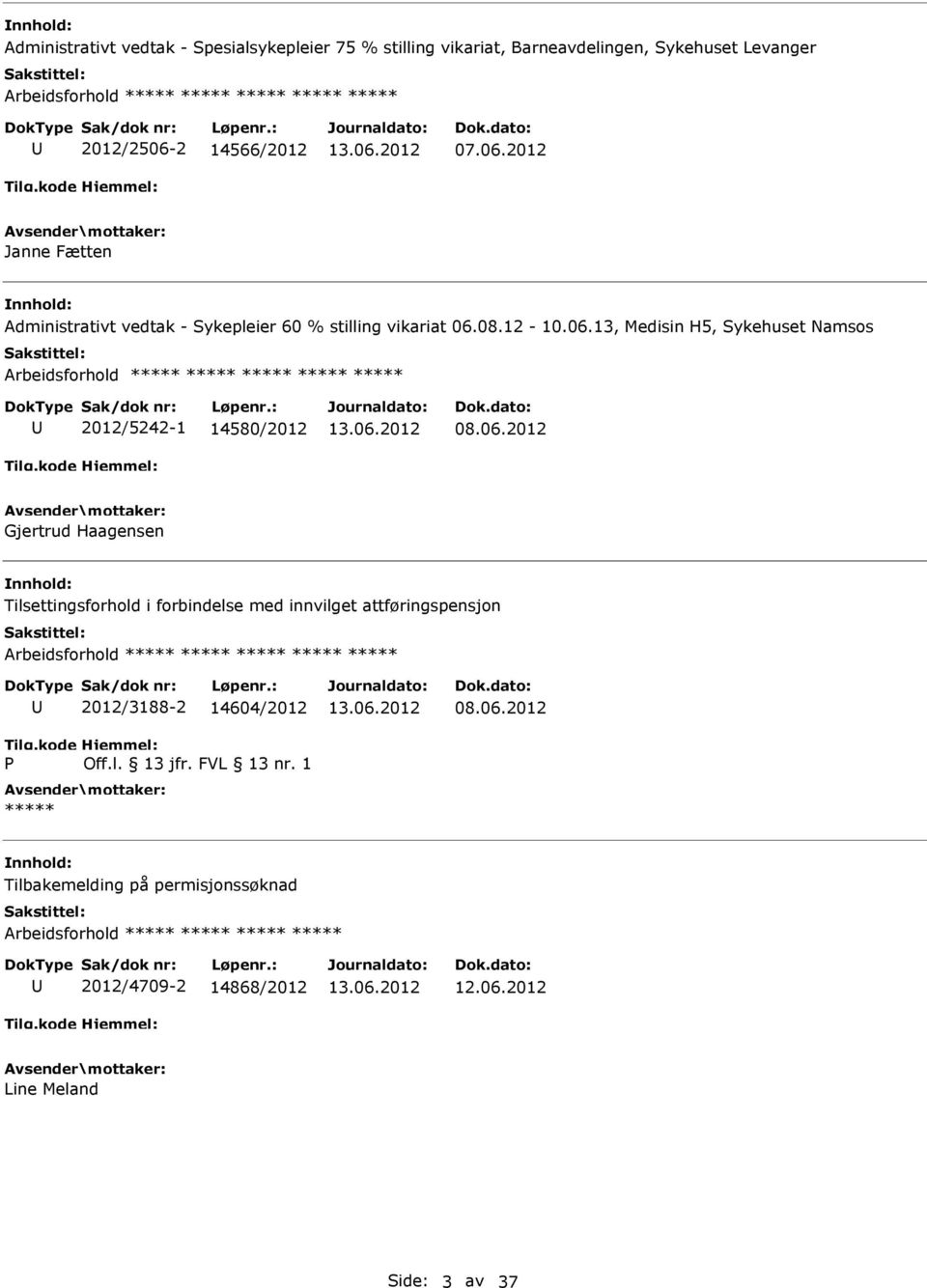 06.2012 Gjertrud Haagensen Tilsettingsforhold i forbindelse med innvilget attføringspensjon P 2012/3188-2 14604/2012 ***** 08.06.2012 Tilbakemelding på permisjonssøknad Arbeidsforhold ***** ***** ***** ***** 2012/4709-2 14868/2012 12.