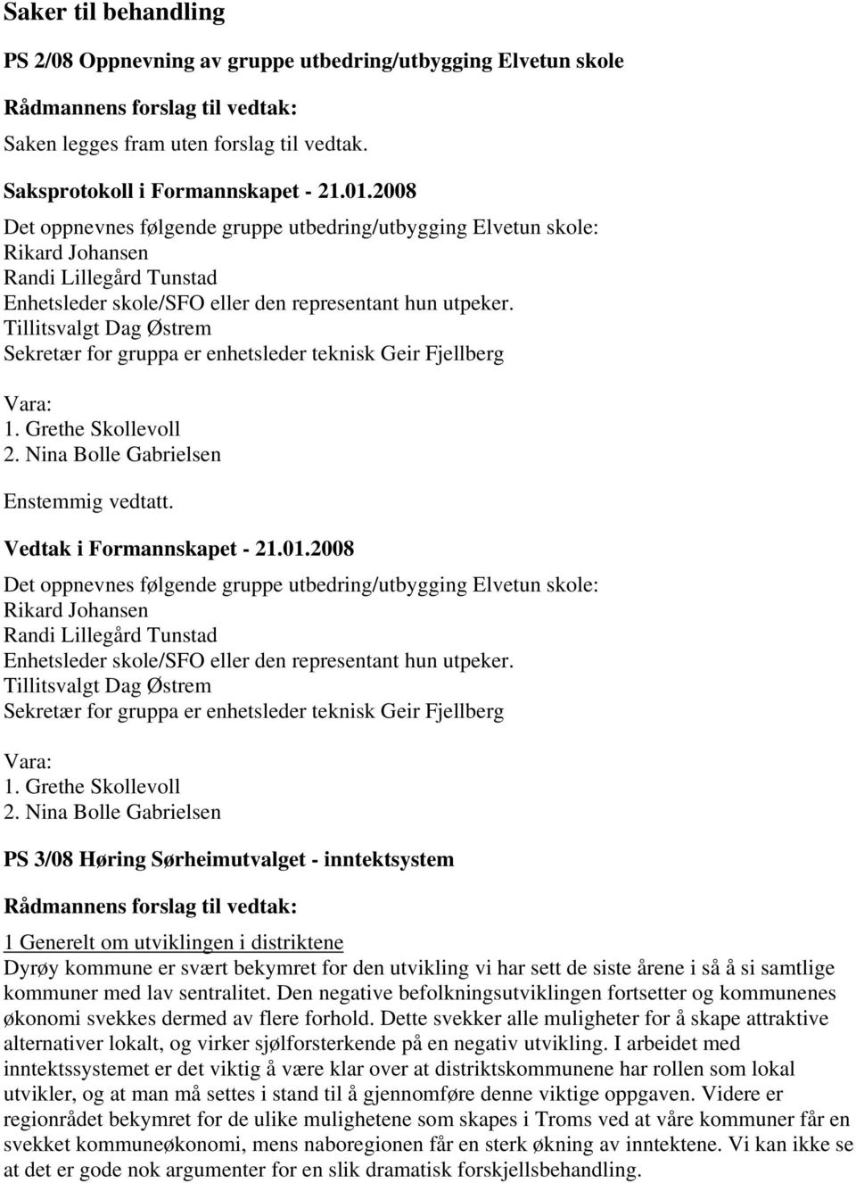 Tillitsvalgt Dag Østrem Sekretær for gruppa er enhetsleder teknisk Geir Fjellberg Vara: 1. Grethe Skollevoll 2. Nina Bolle Gabrielsen Enstemmig vedtatt. Vedtak i Formannskapet - 21.01.