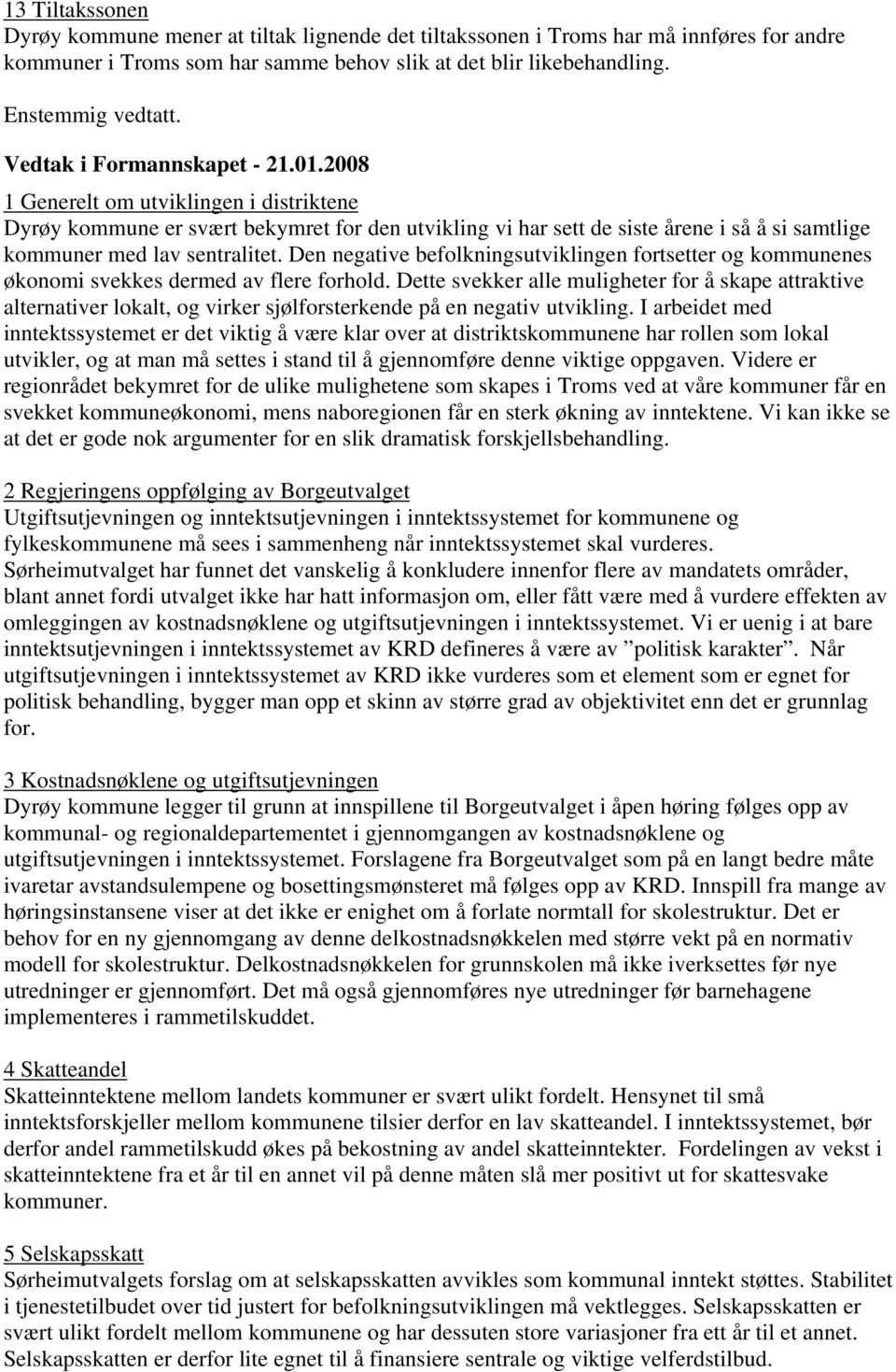 2008 1 Generelt om utviklingen i distriktene Dyrøy kommune er svært bekymret for den utvikling vi har sett de siste årene i så å si samtlige kommuner med lav sentralitet.