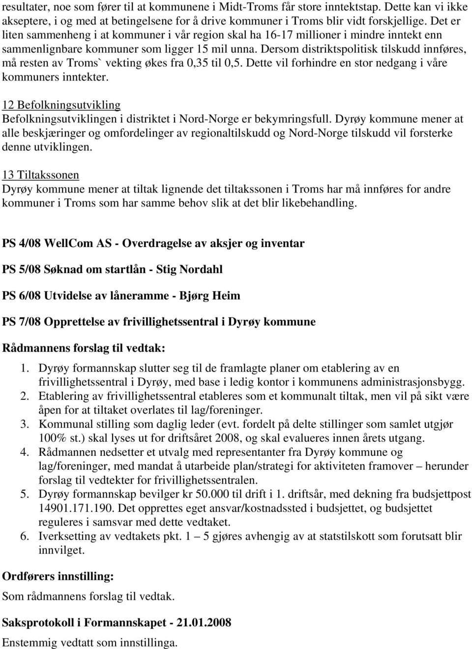 Dersom distriktspolitisk tilskudd innføres, må resten av Troms` vekting økes fra 0,35 til 0,5. Dette vil forhindre en stor nedgang i våre kommuners inntekter.