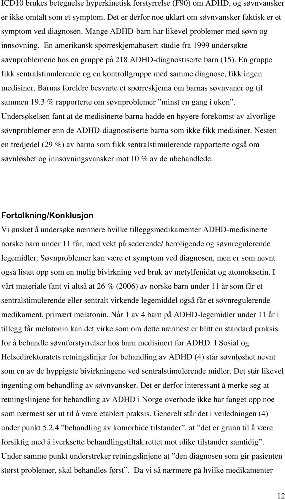 En gruppe fikk sentralstimulerende og en kontrollgruppe med samme diagnose, fikk ingen medisiner. Barnas foreldre besvarte et spørreskjema om barnas søvnvaner og til sammen 19.