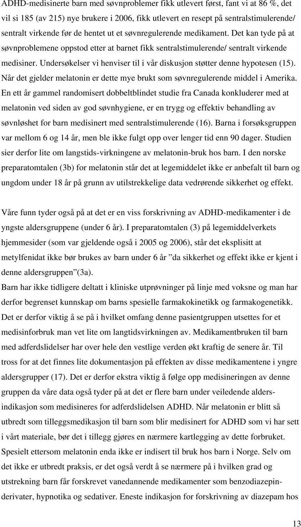 Undersøkelser vi henviser til i vår diskusjon støtter denne hypotesen (15). Når det gjelder melatonin er dette mye brukt som søvnregulerende middel i Amerika.