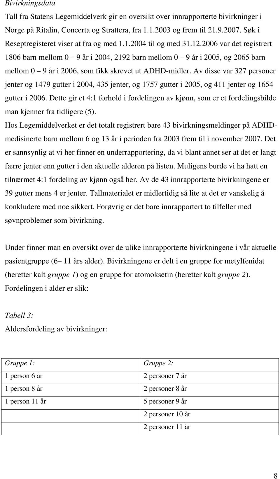 2006 var det registrert 1806 barn mellom 0 9 år i 2004, 2192 barn mellom 0 9 år i 2005, og 2065 barn mellom 0 9 år i 2006, som fikk skrevet ut ADHD-midler.