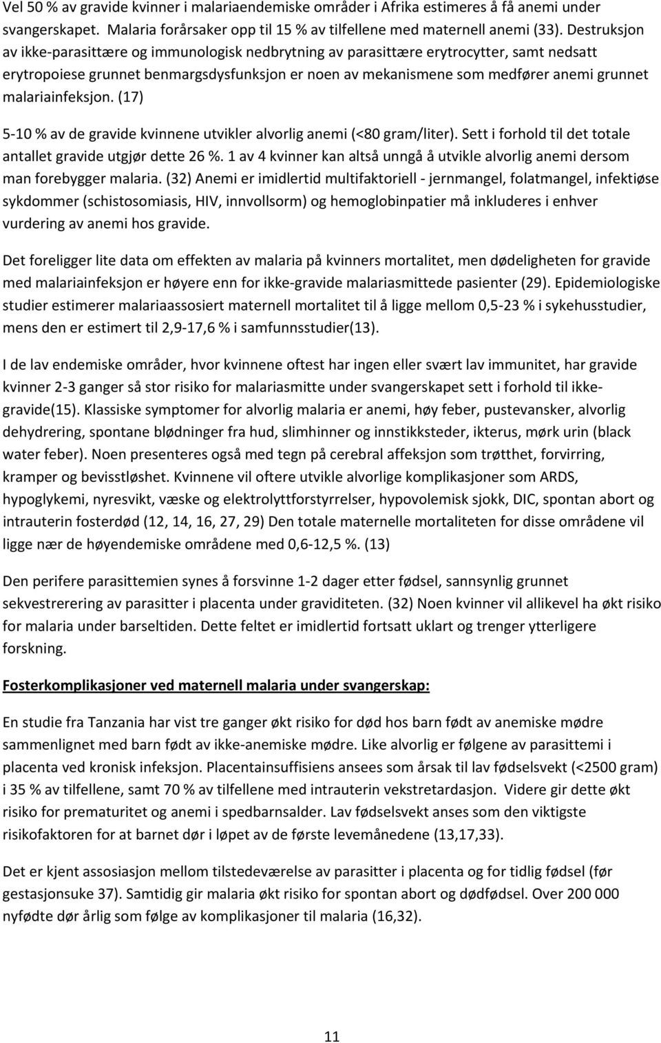 malariainfeksjon. (17) 5 10 % av de gravide kvinnene utvikler alvorlig anemi (<80 gram/liter). Sett i forhold til det totale antallet gravide utgjør dette 26 %.